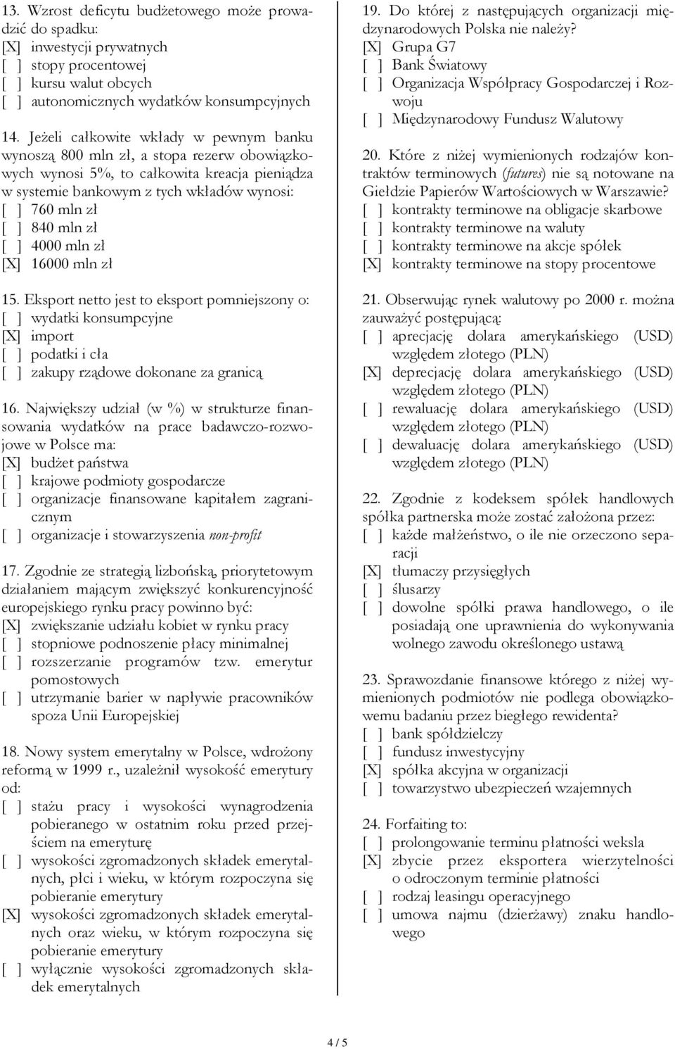 zł [ ] 4000 mln zł [X] 16000 mln zł 15. Eksport netto jest to eksport pomniejszony o: [ ] wydatki konsumpcyjne [X] import [ ] podatki i cła [ ] zakupy rządowe dokonane za granicą 16.