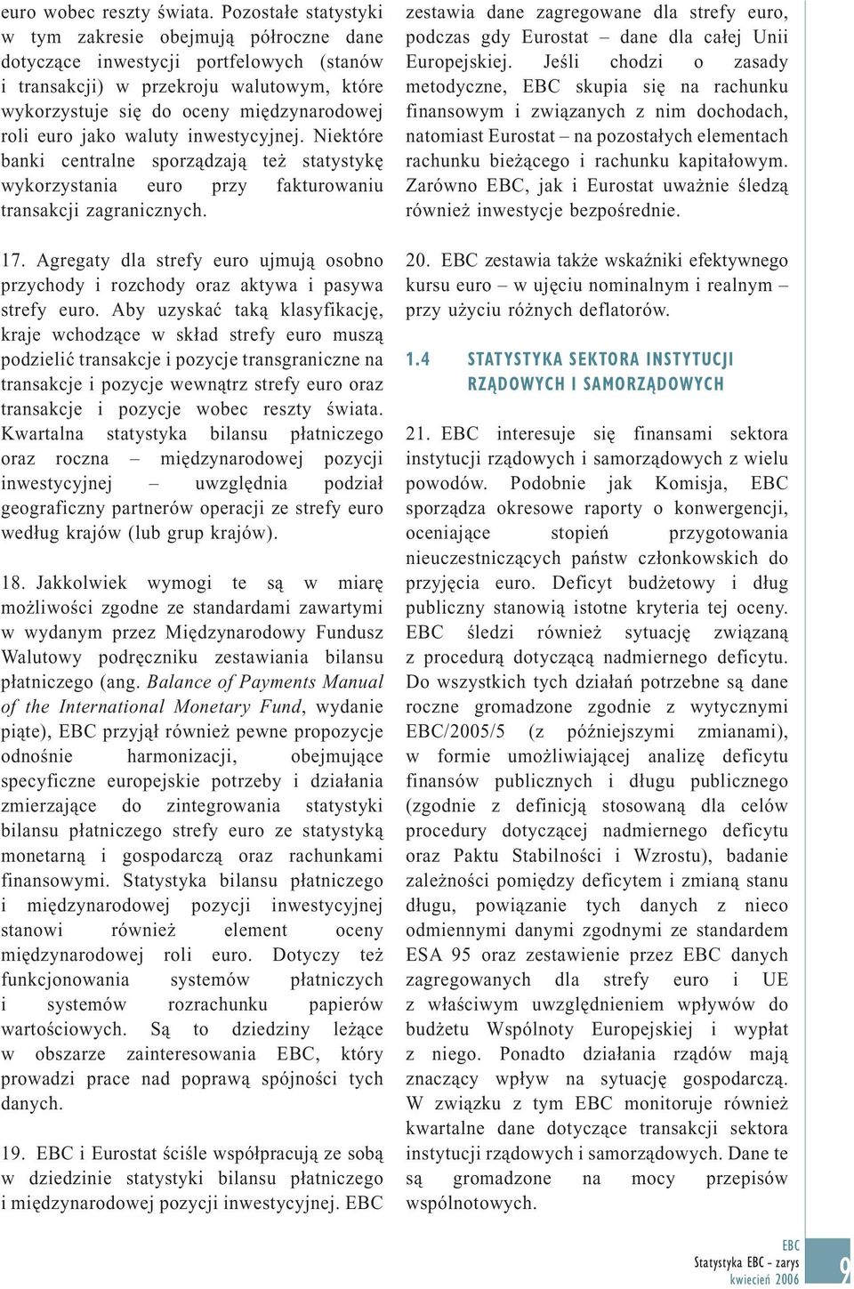 jako waluty inwestycyjnej. Niektóre banki centralne sporządzają też statystykę wykorzystania euro przy fakturowaniu transakcji zagranicznych. 17.