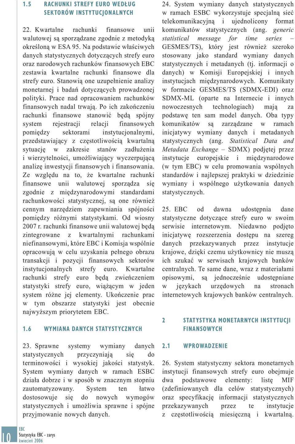 Stanowią one uzupełnienie analizy monetarnej i badań dotyczących prowadzonej polityki. Prace nad opracowaniem rachunków finansowych nadal trwają.