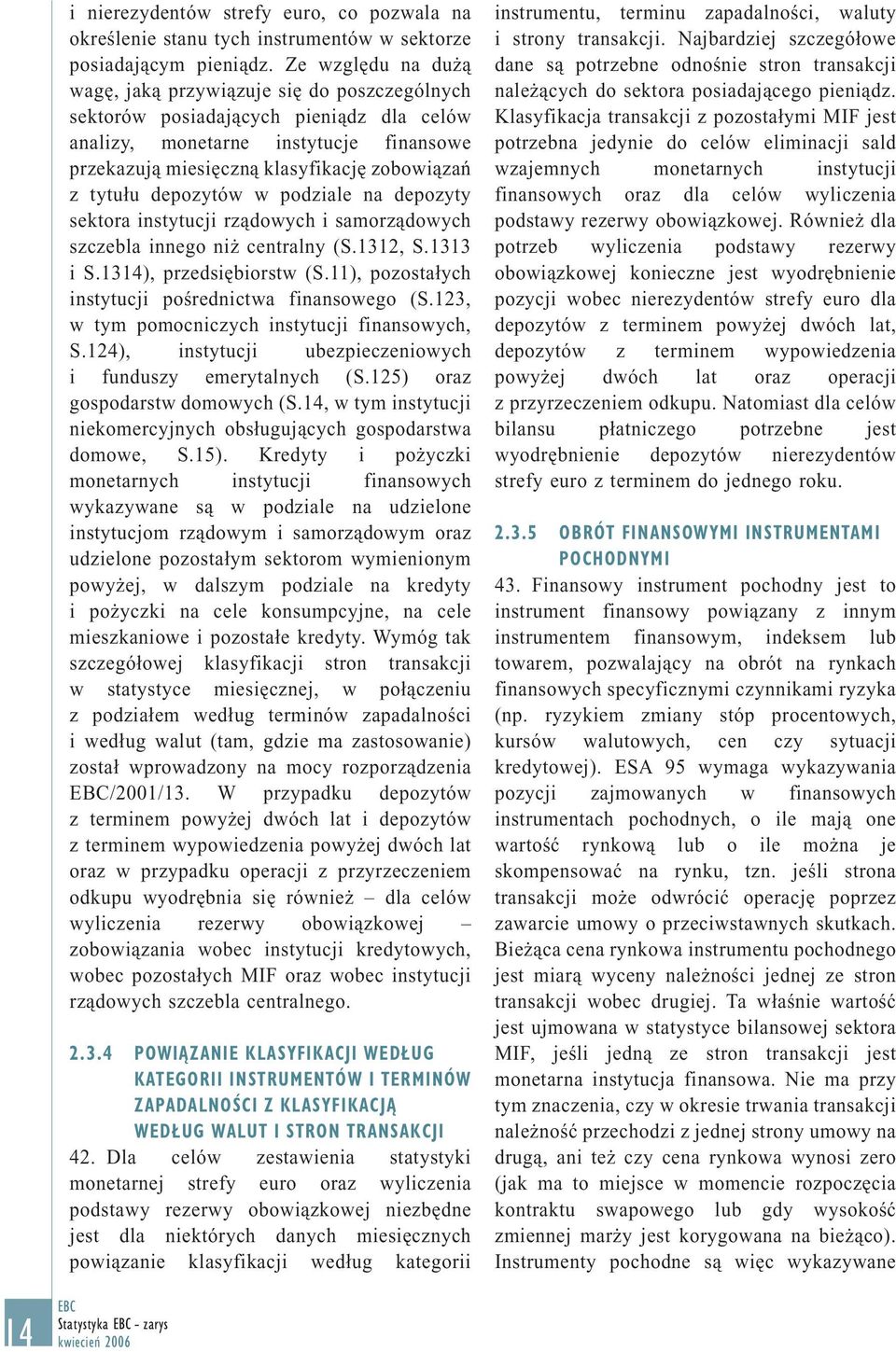 tytułu depozytów w podziale na depozyty sektora instytucji rządowych i samorządowych szczebla innego niż centralny (S.1312, S.1313 i S.1314), przedsiębiorstw (S.