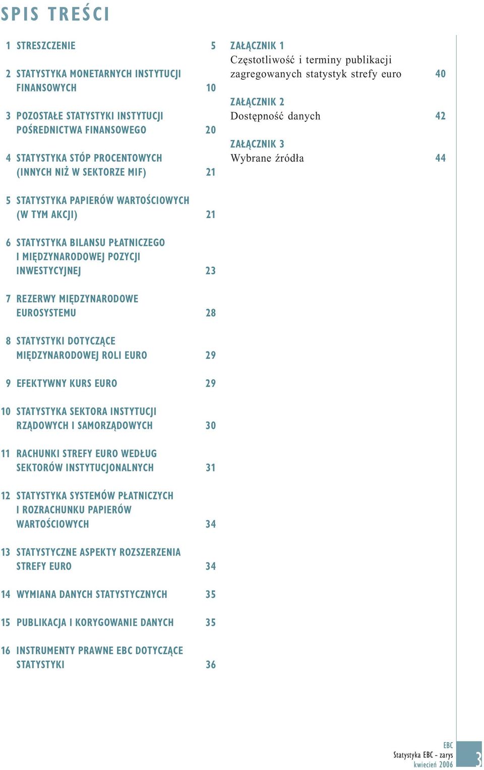 AKCJI) 21 6 STATYSTYKA BILANSU PŁATNICZEGO I MIĘDZYNARODOWEJ POZYCJI INWESTYCYJNEJ 23 7 REZERWY MIĘDZYNARODOWE EUROSYSTEMU 28 8 STATYSTYKI DOTYCZĄCE MIĘDZYNARODOWEJ ROLI EURO 29 9 EFEKTYWNY KURS EURO