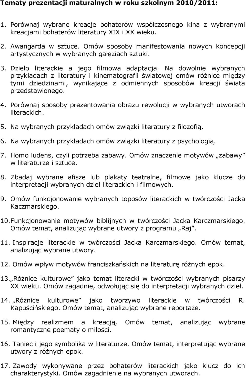 Na dowolnie wybranych przykładach z literatury i kinematografii światowej omów różnice między tymi dziedzinami, wynikające z odmiennych sposobów kreacji świata przedstawionego. 4.