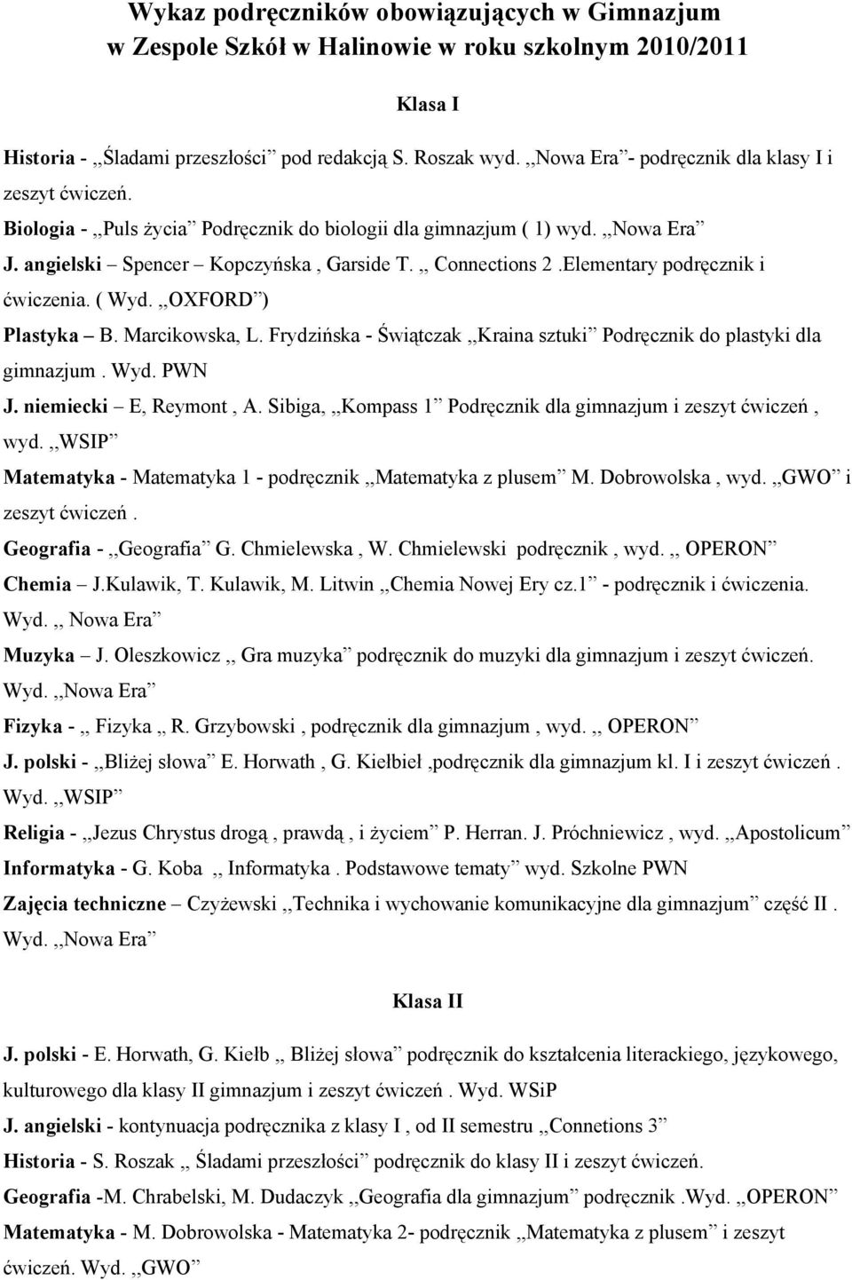 Elementary podręcznik i ćwiczenia. ( Wyd.,,OXFORD ) Plastyka B. Marcikowska, L. Frydzińska - Świątczak,,Kraina sztuki Podręcznik do plastyki dla gimnazjum. Wyd. PWN J. niemiecki E, Reymont, A.