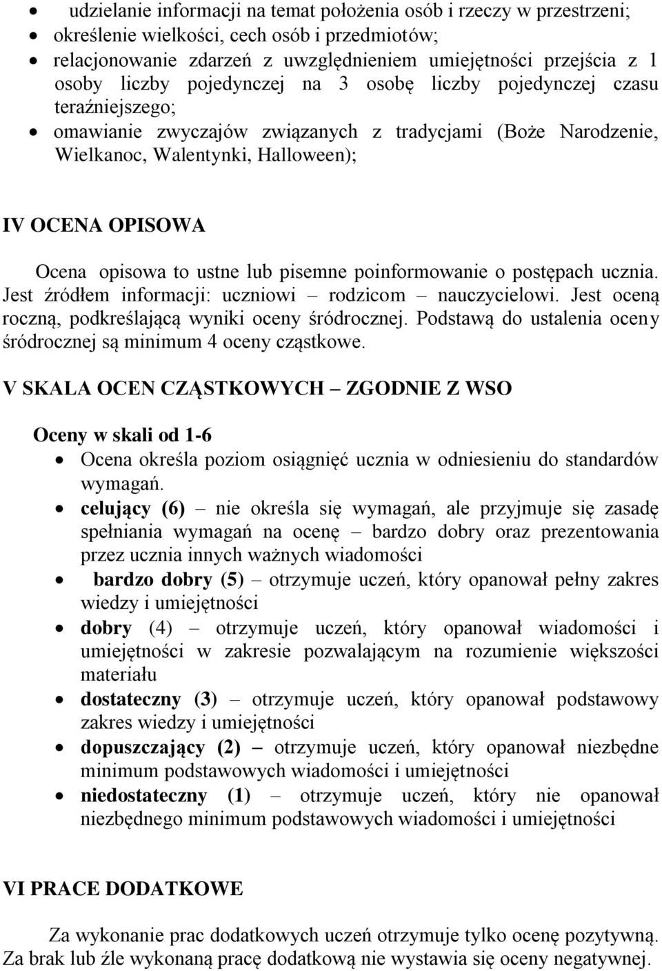 ustne lub pisemne poinformowanie o postępach ucznia. Jest źródłem informacji: uczniowi rodzicom nauczycielowi. Jest oceną roczną, podkreślającą wyniki oceny śródrocznej.