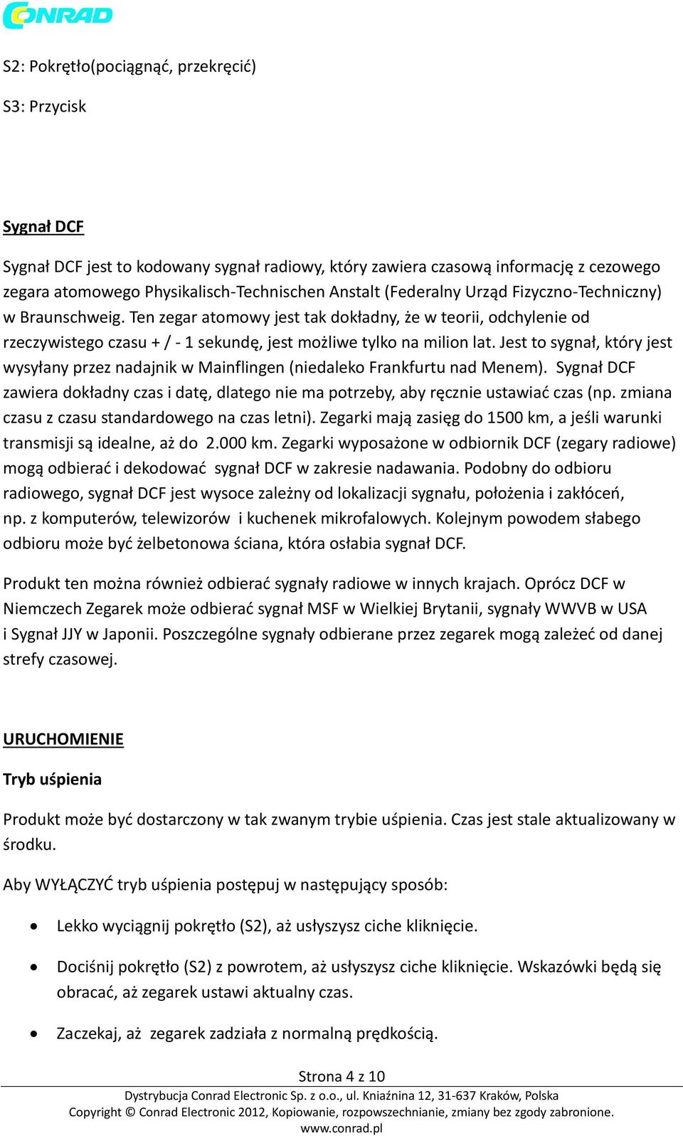 Jest to sygnał, który jest wysyłany przez nadajnik w Mainflingen (niedaleko Frankfurtu nad Menem). Sygnał DCF zawiera dokładny czas i datę, dlatego nie ma potrzeby, aby ręcznie ustawiać czas (np.