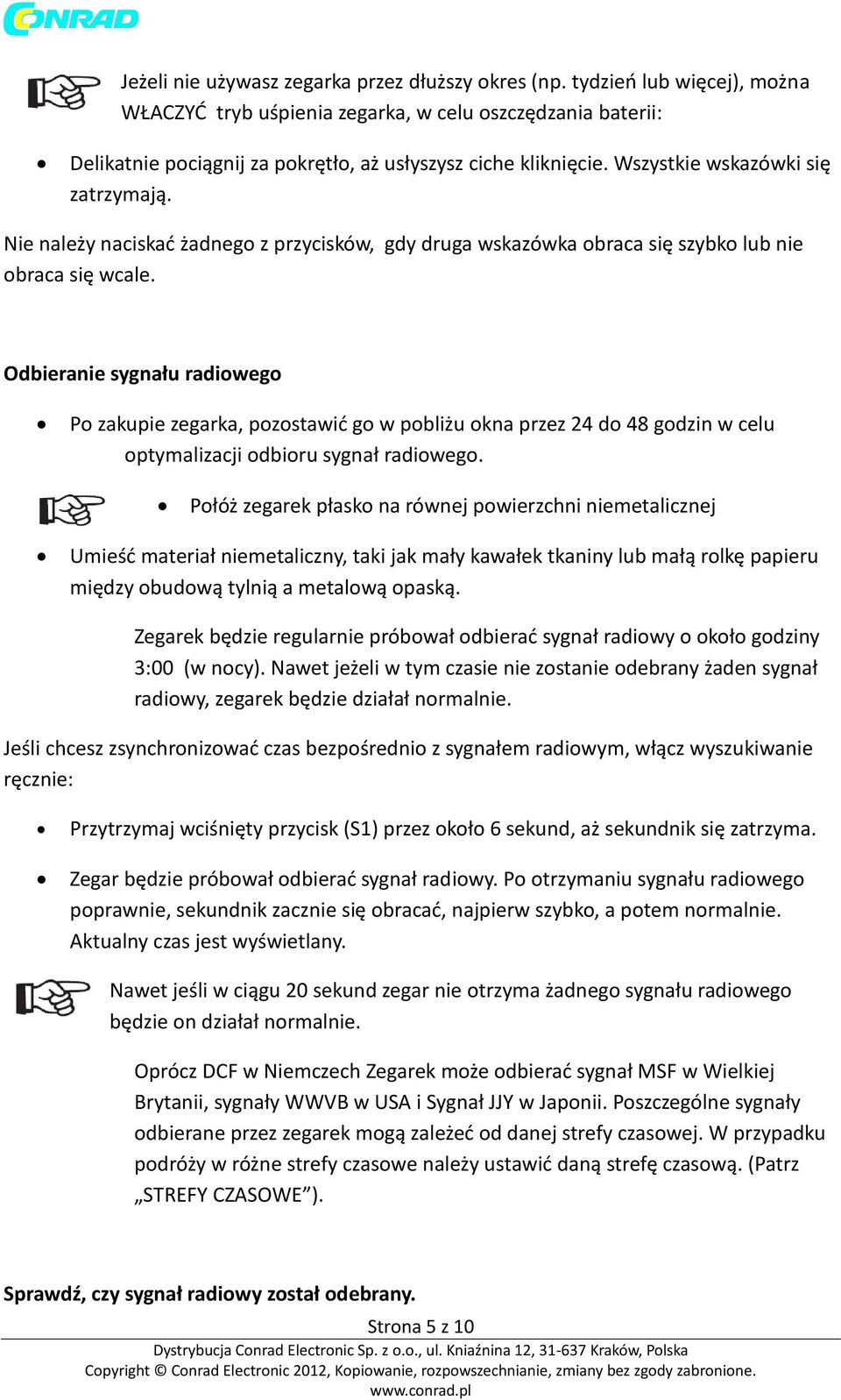 Nie należy naciskać żadnego z przycisków, gdy druga wskazówka obraca się szybko lub nie obraca się wcale.