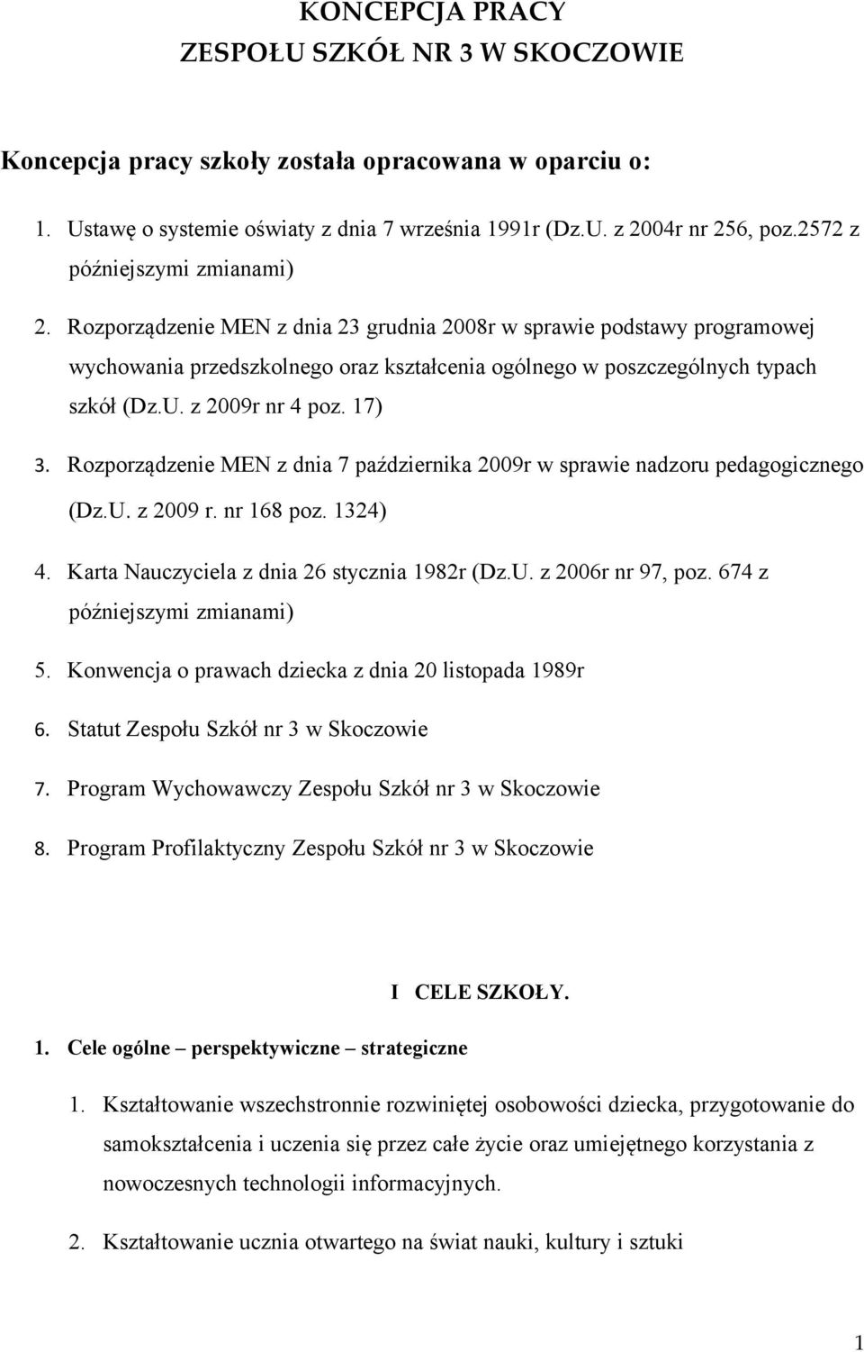 z 2009r nr 4 poz. 17) 3. Rozporządzenie MEN z dnia 7 października 2009r w sprawie nadzoru pedagogicznego (Dz.U. z 2009 r. nr 168 poz. 1324) 4. Karta Nauczyciela z dnia 26 stycznia 1982r (Dz.U. z 2006r nr 97, poz.