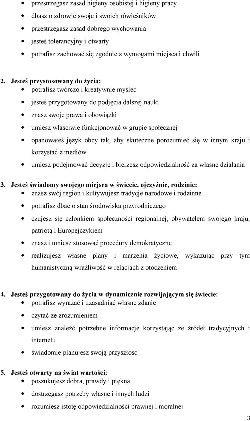 Jesteś przystosowany do życia: potrafisz twórczo i kreatywnie myśleć jesteś przygotowany do podjęcia dalszej nauki znasz swoje prawa i obowiązki umiesz właściwie funkcjonować w grupie społecznej