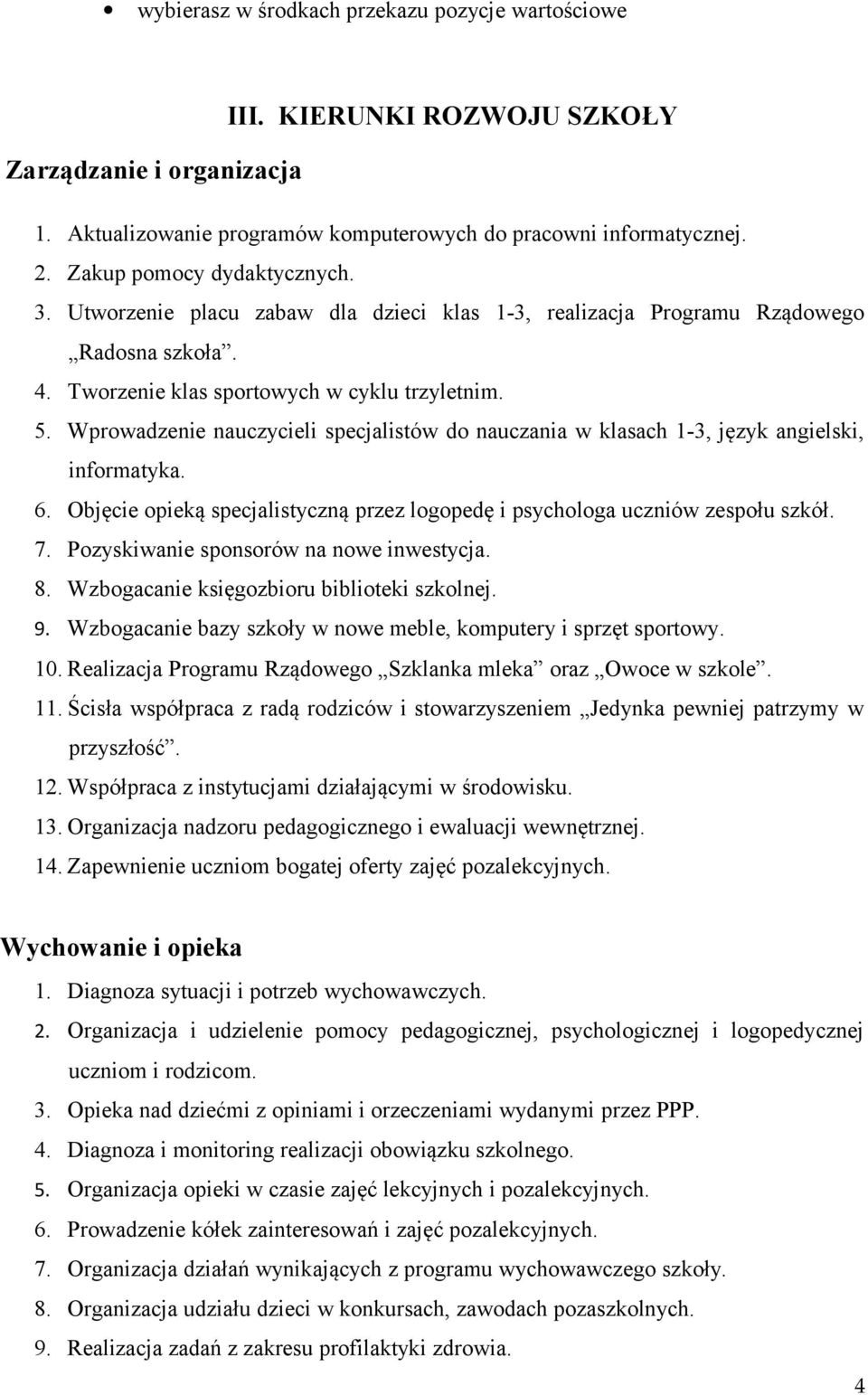 Wprowadzenie nauczycieli specjalistów do nauczania w klasach 1-3, język angielski, informatyka. 6. Objęcie opieką specjalistyczną przez logopedę i psychologa uczniów zespołu szkół. 7.