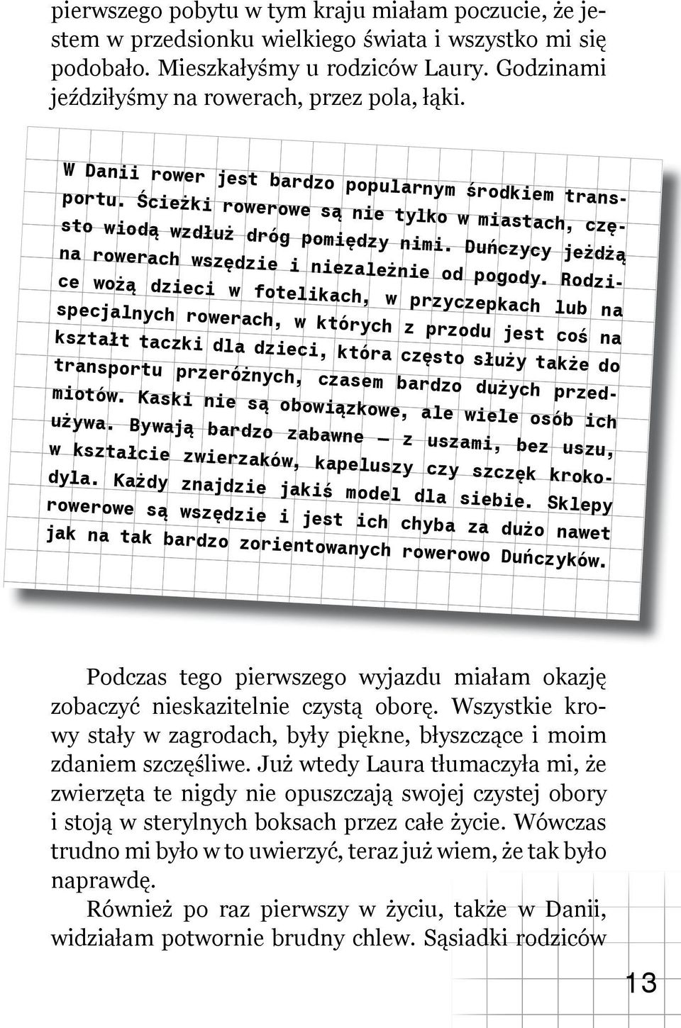 Rodzice wożą dzieci w fotelikach, w przyczepkach lub na specjalnych rowerach, w których z przodu jest coś na kształt taczki dla dzieci, która często służy także do transportu przeróżnych, czasem