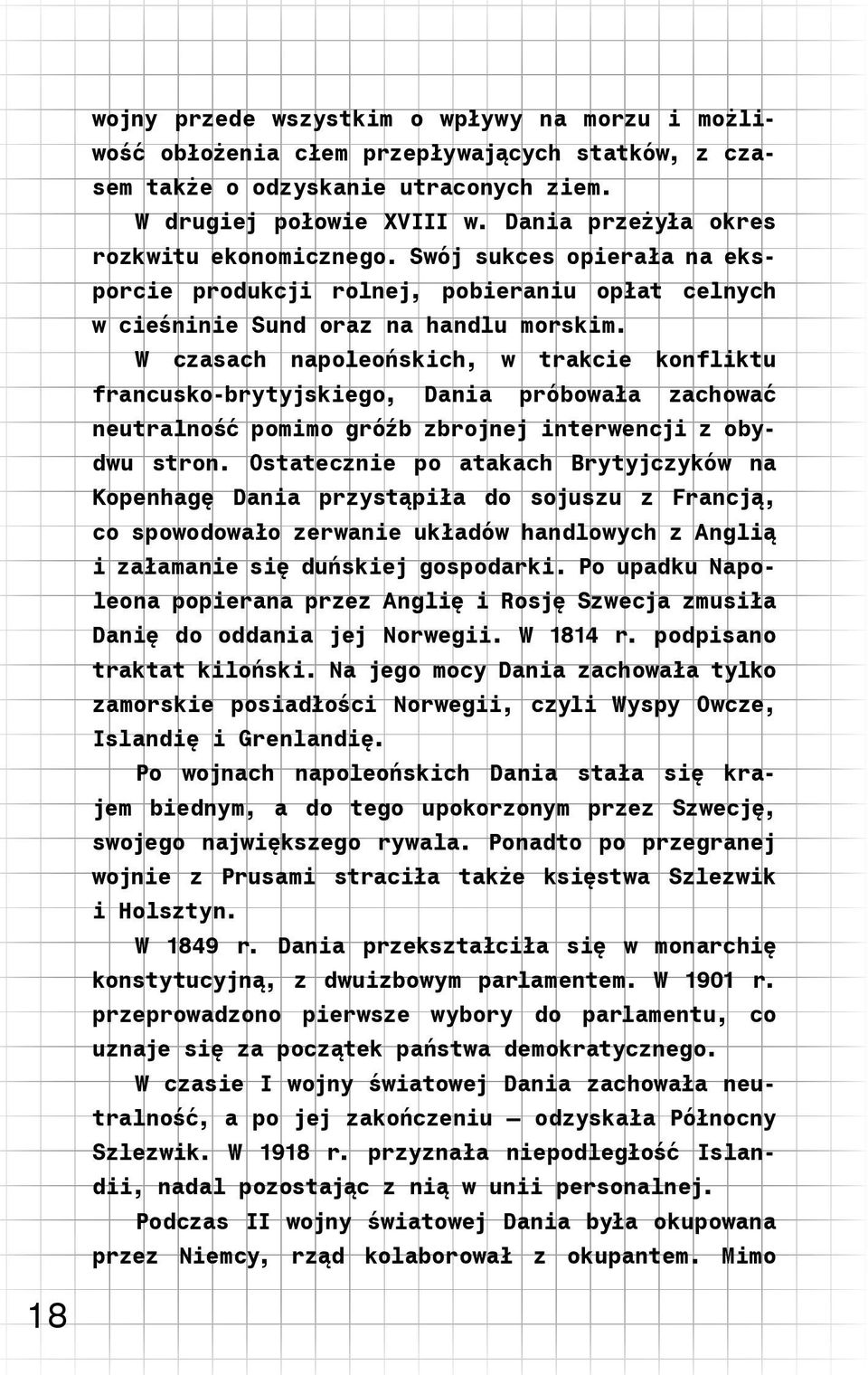 W czasach napoleońskich, w trakcie konfliktu francusko-brytyjskiego, Dania próbowała zachować neutralność pomimo gróźb zbrojnej interwencji z obydwu stron.