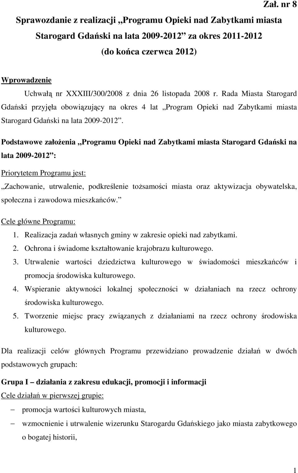 Podstawowe założenia Programu Opieki nad Zabytkami miasta Starogard Gdański na lata 2009-2012 : Priorytetem Programu jest: Zachowanie, utrwalenie, podkreślenie tożsamości miasta oraz aktywizacja