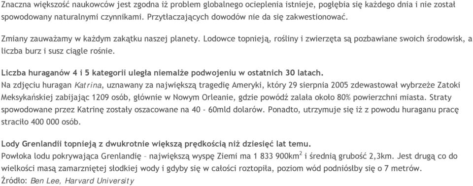 Lodowce topnieją, rośliny i zwierzęta są pozbawiane swoich środowisk, a liczba burz i susz ciągle rośnie. Liczba huraganów 4 i 5 kategorii uległa niemalże podwojeniu w ostatnich 30 latach.