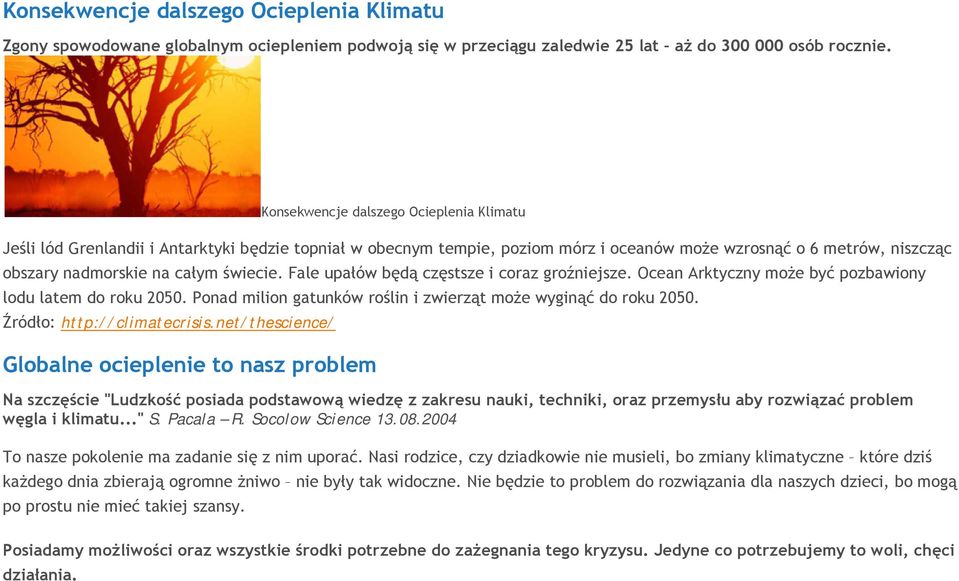 świecie. Fale upałów będą częstsze i coraz groźniejsze. Ocean Arktyczny może być pozbawiony lodu latem do roku 2050. Ponad milion gatunków roślin i zwierząt może wyginąć do roku 2050.