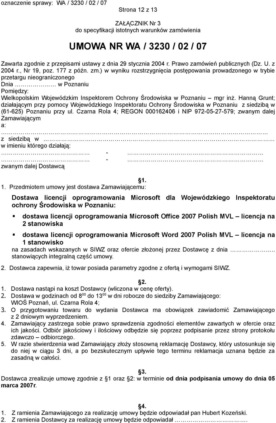 ) w wyniku rozstrzygnięcia postępowania prowadzonego w trybie przetargu nieograniczonego Dnia w Poznaniu Pomiędzy: Wielkopolskim Wojewódzkim Inspektorem Ochrony Środowiska w Poznaniu mgr inż.