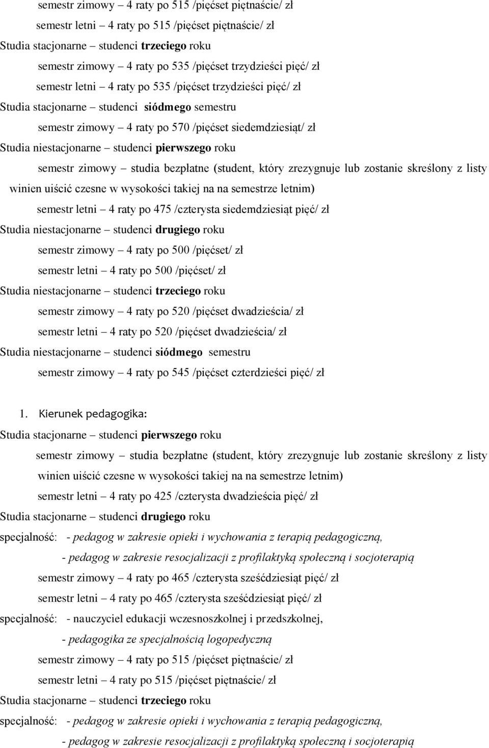 semestr zimowy 4 raty po 520 /pięćset dwadzieścia/ zł semestr letni 4 raty po 520 /pięćset dwadzieścia/ zł Studia niestacjonarne studenci siódmego semestru semestr zimowy 4 raty po 545 /pięćset