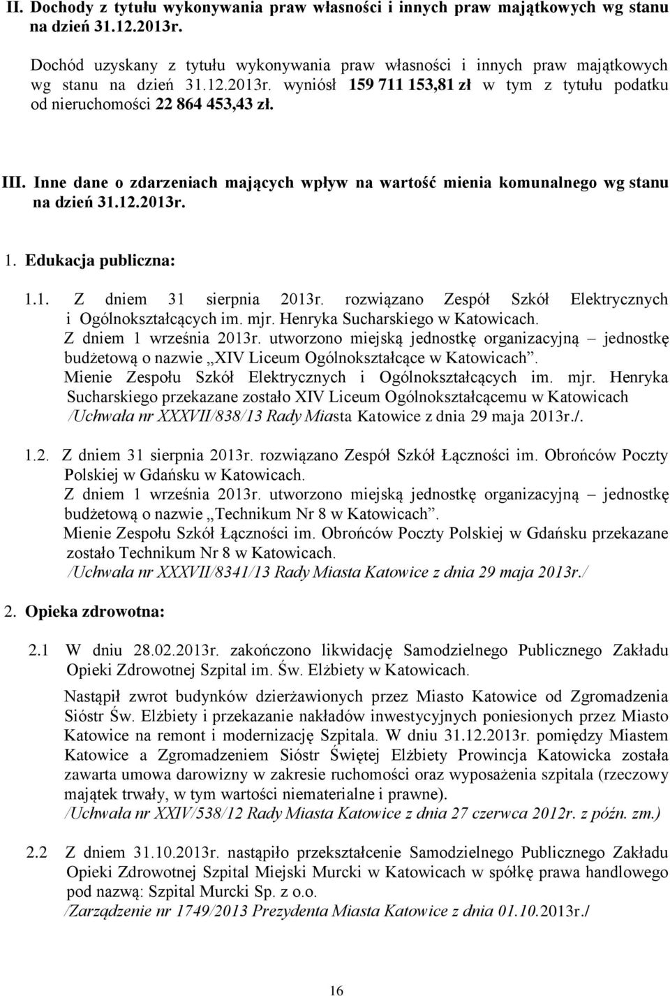 . Z dniem 3 sierpnia 03r. rozwiązano Zespół Szkół Elektrycznych i Ogólnokształcących im. mjr. Henryka Sucharskiego w Katowicach. Z dniem września 03r.