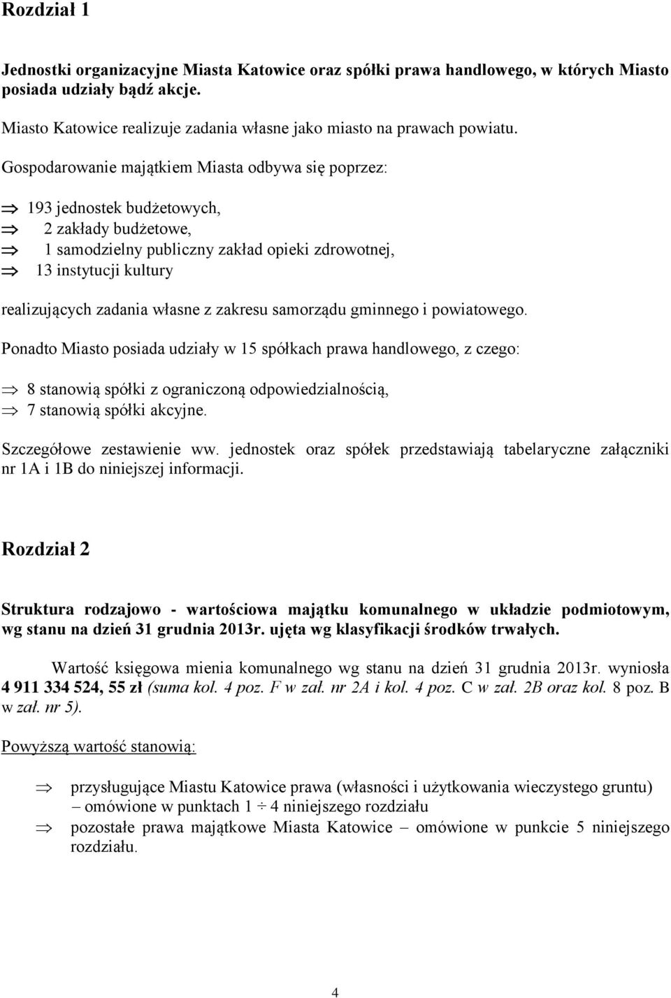 zakresu samorządu gminnego i powiatowego. Ponadto Miasto posiada udziały w 5 spółkach prawa handlowego, z czego: 8 stanowią spółki z ograniczoną odpowiedzialnością, 7 stanowią spółki akcyjne.