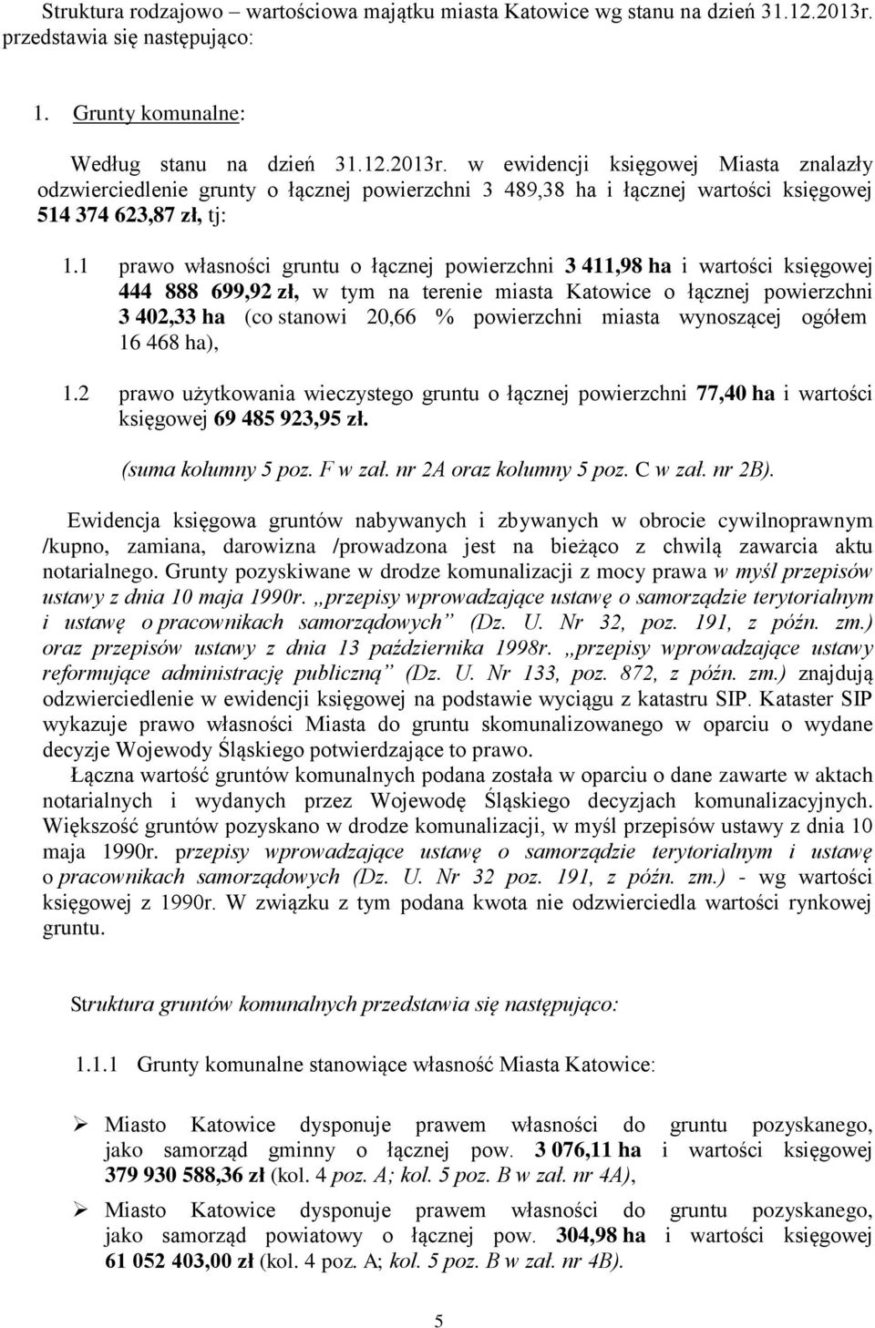 w ewidencji księgowej Miasta znalazły odzwierciedlenie grunty o łącznej powierzchni 3 489,38 ha i łącznej wartości księgowej 54 374 63,87 zł, tj:.