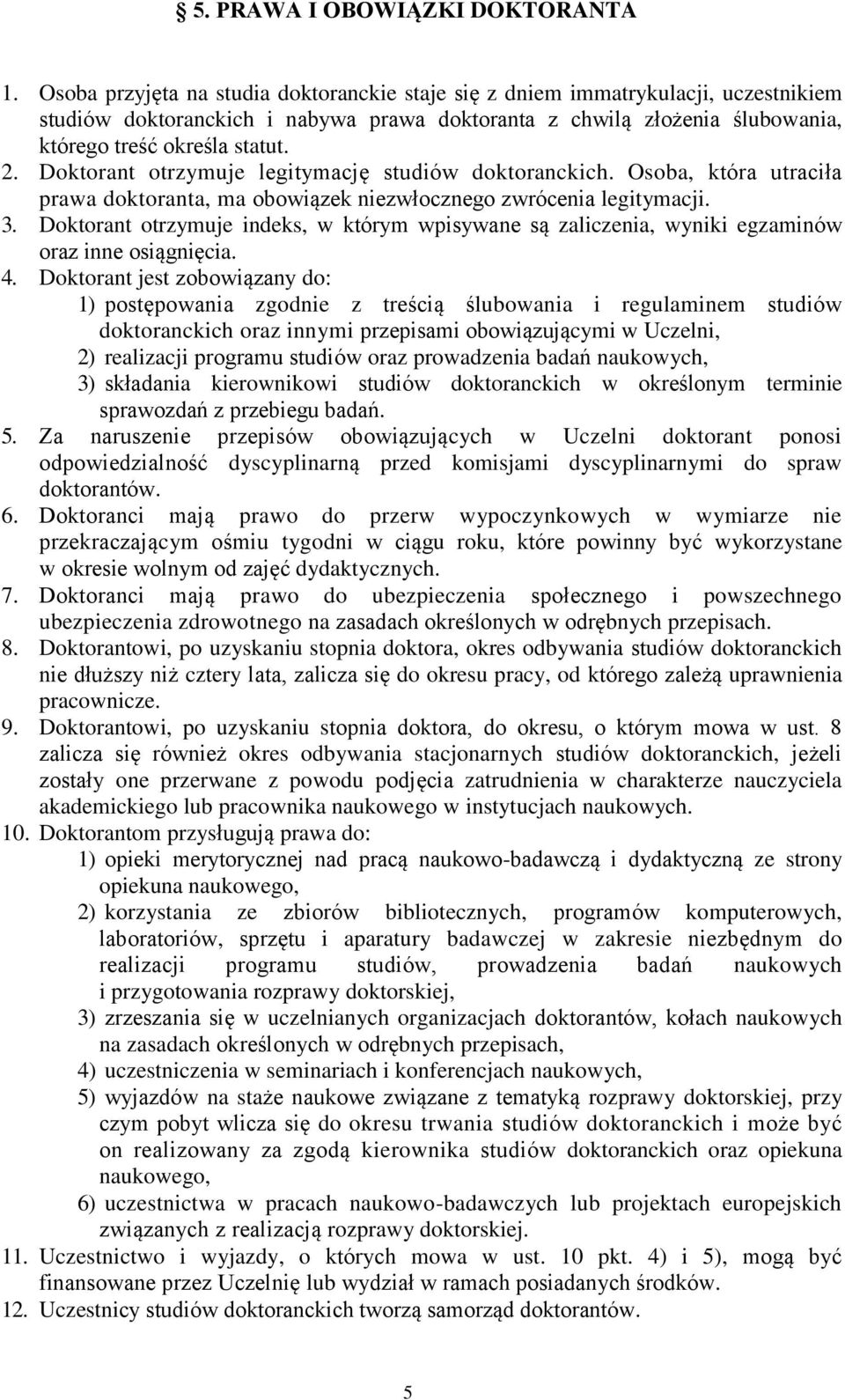 Doktorant otrzymuje legitymację studiów doktoranckich. Osoba, która utraciła prawa doktoranta, ma obowiązek niezwłocznego zwrócenia legitymacji. 3.