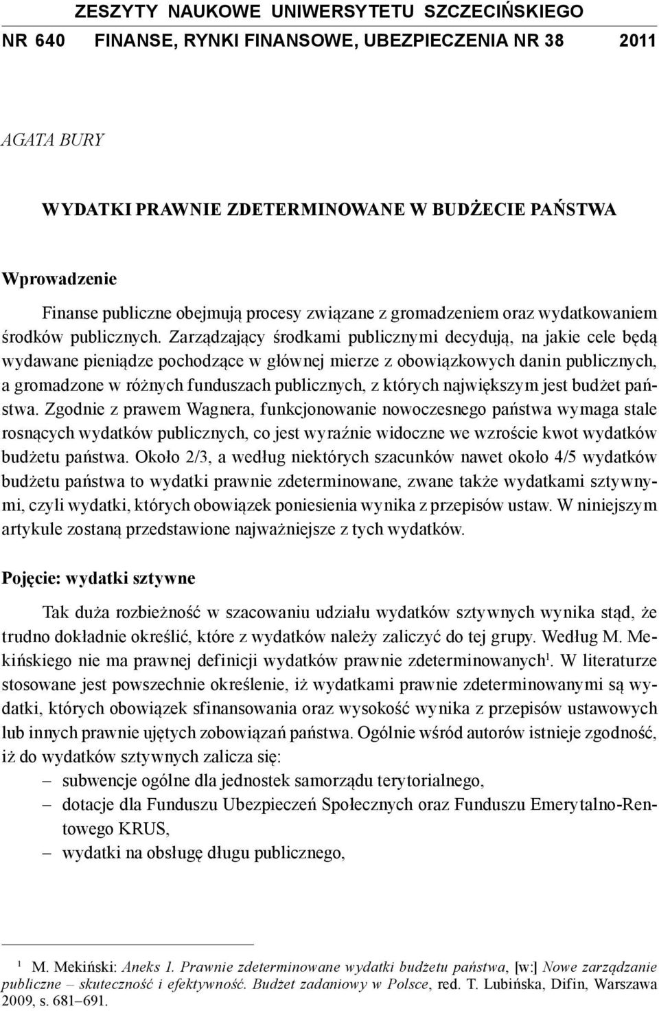 Zarządzający środkami publicznymi decydują, na jakie cele będą wydawane pieniądze pochodzące w głównej mierze z obowiązkowych danin publicznych, a gromadzone w różnych funduszach publicznych, z