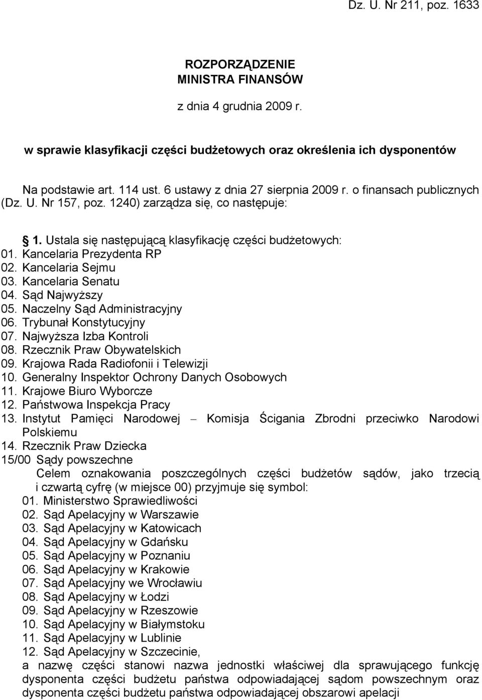 Kancelaria Prezydenta RP 02. Kancelaria Sejmu 03. Kancelaria Senatu 04. Sąd Najwyższy 05. Naczelny Sąd Administracyjny 06. Trybunał Konstytucyjny 07. Najwyższa Izba Kontroli 08.