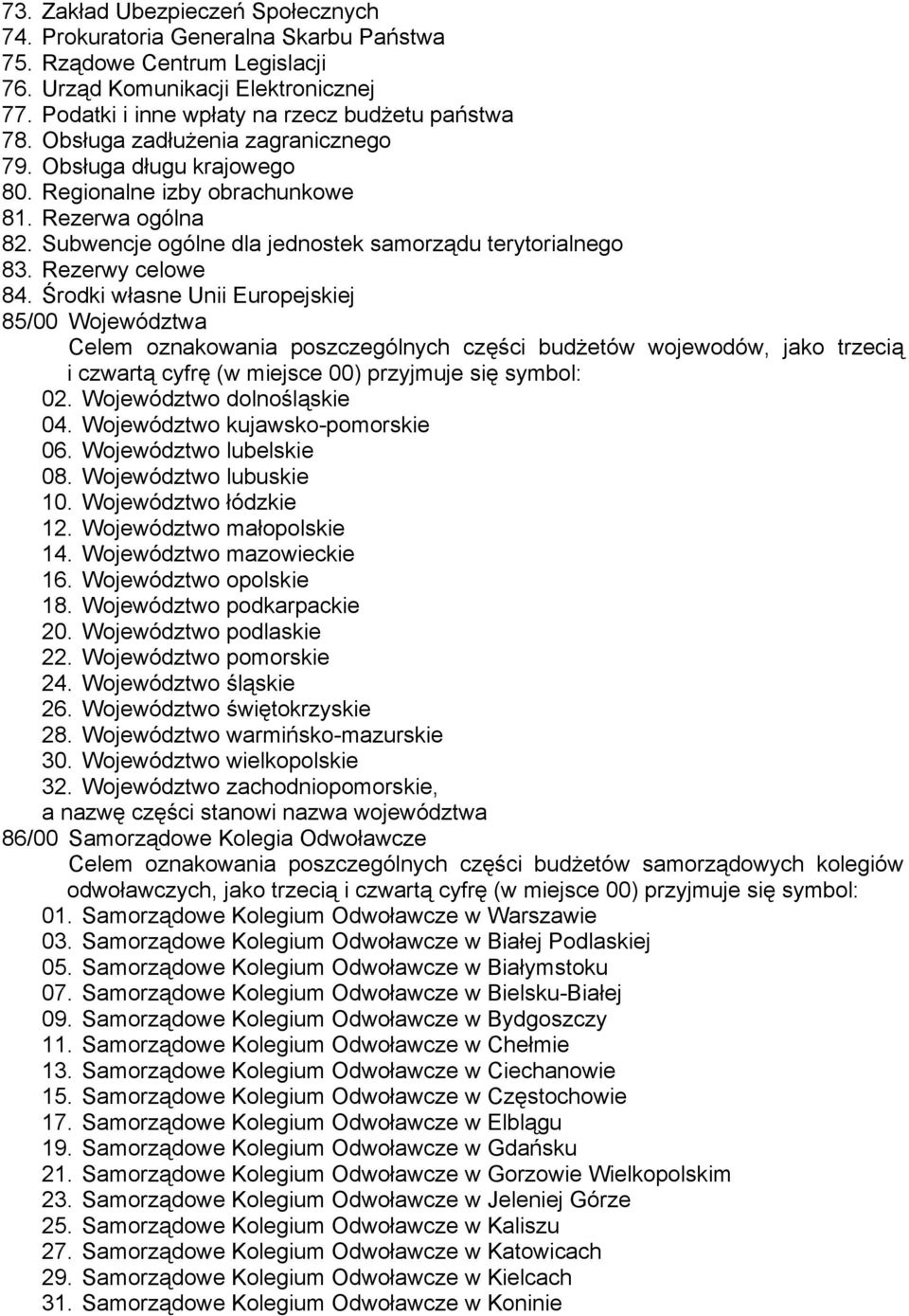 Środki własne Unii Europejskiej 85/00 Województwa Celem oznakowania poszczególnych części budżetów wojewodów, jako trzecią i czwartą cyfrę (w miejsce 00) przyjmuje się symbol: 02.