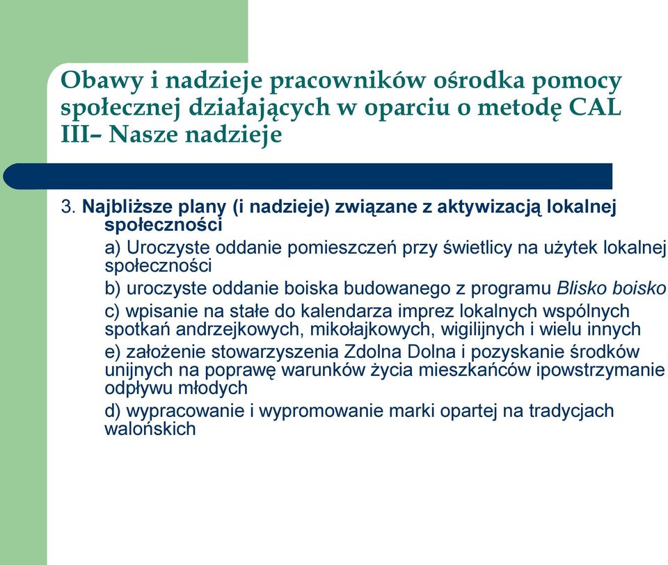 społeczności b) uroczyste oddanie boiska budowanego z programu Blisko boisko c) wpisanie na stałe do kalendarza imprez lokalnych wspólnych