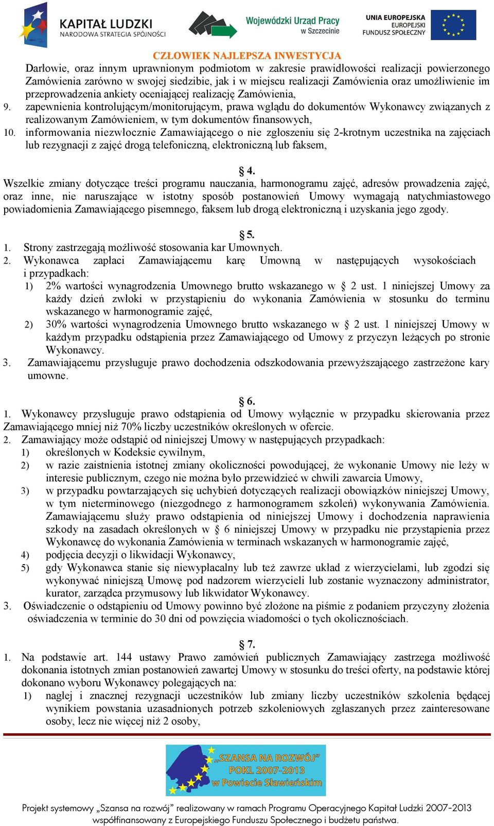 zapewnienia kontrolującym/monitorującym, prawa wglądu do dokumentów Wykonawcy związanych z realizowanym Zamówieniem, w tym dokumentów finansowych, 10.