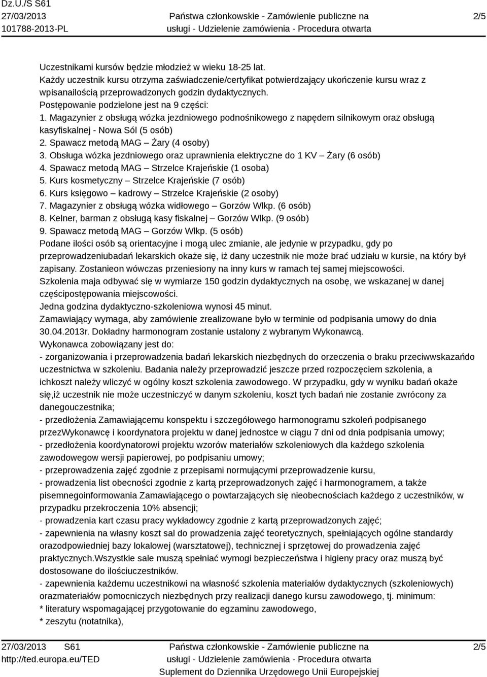 Magazynier z obsługą wózka jezdniowego podnośnikowego z napędem silnikowym oraz obsługą kasyfiskalnej - Nowa Sól (5 osób) 2. Spawacz metodą MAG Żary (4 osoby) 3.
