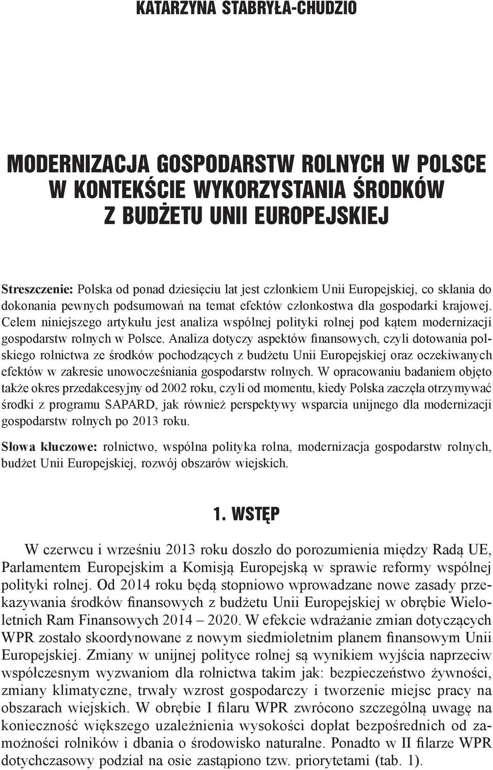 Celem niniejszego artykułu jest analiza wspólnej polityki rolnej pod kątem modernizacji gospodarstw rolnych w Polsce.