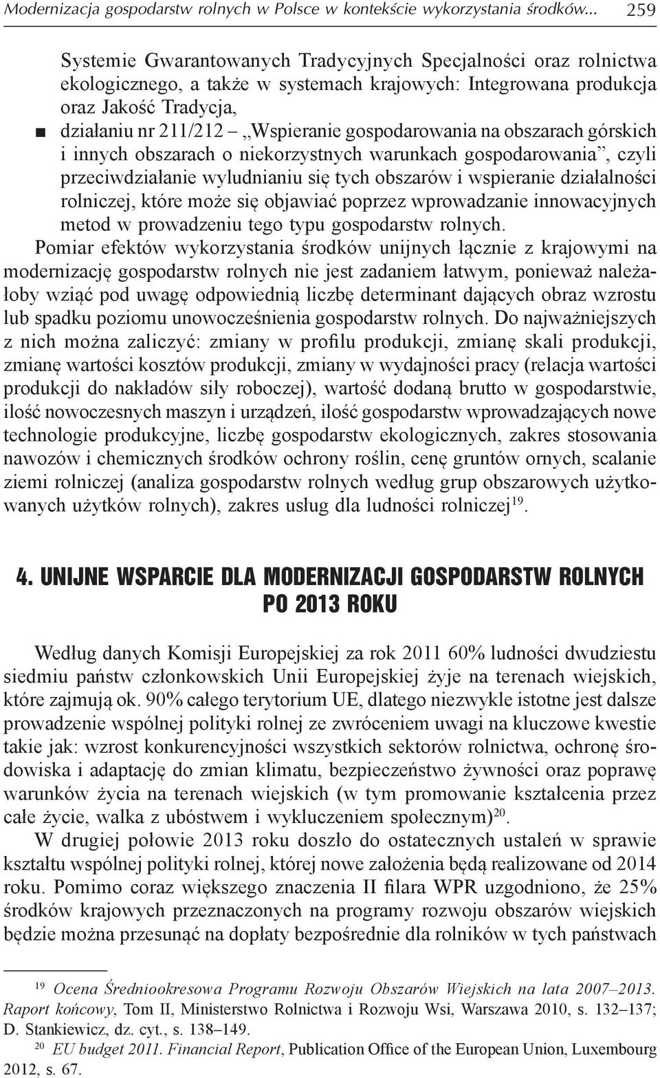 gospodarowania na obszarach górskich i innych obszarach o niekorzystnych warunkach gospodarowania, czyli przeciwdziałanie wyludnianiu się tych obszarów i wspieranie działalności rolniczej, które może