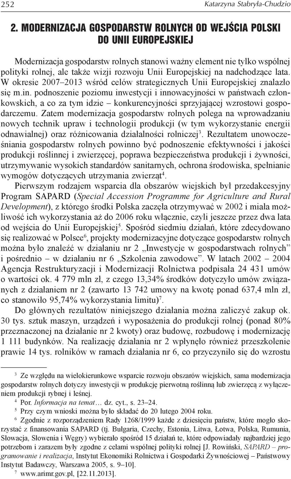 Europejskiej na nadchodzące lata. W okresie 2007 2013 wśród celów strategicznych Unii Europejskiej znalazło się m.in.