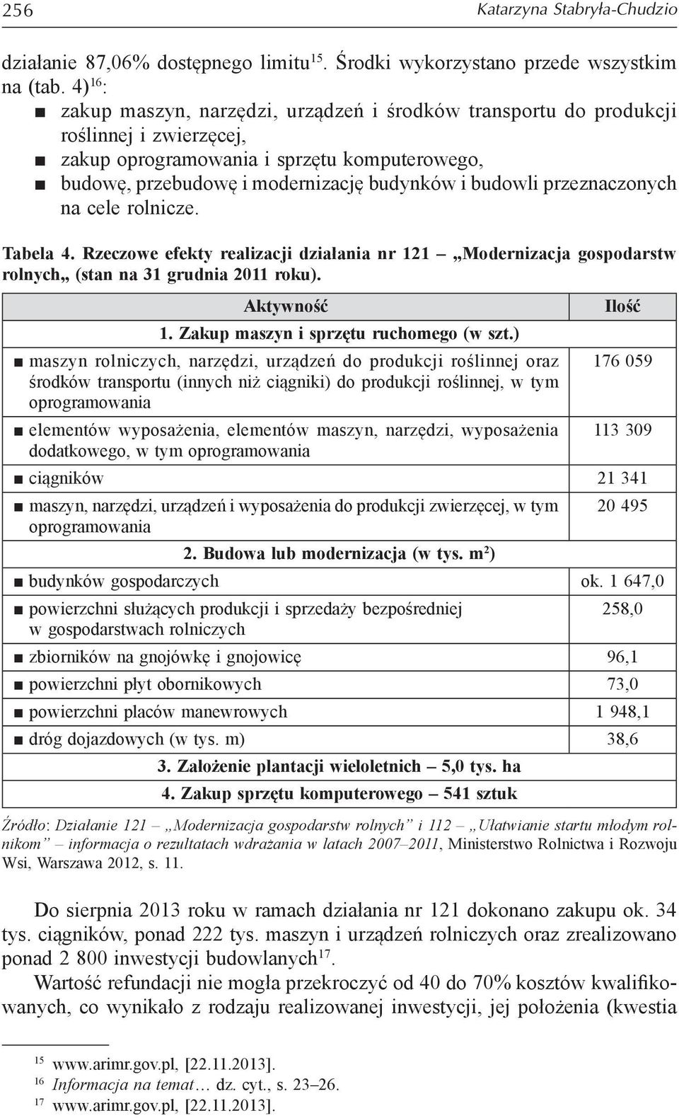 przeznaczonych na cele rolnicze. Tabela 4. Rzeczowe efekty realizacji działania nr 121 Modernizacja gospodarstw rolnych (stan na 31 grudnia 2011 roku). Aktywność 1.