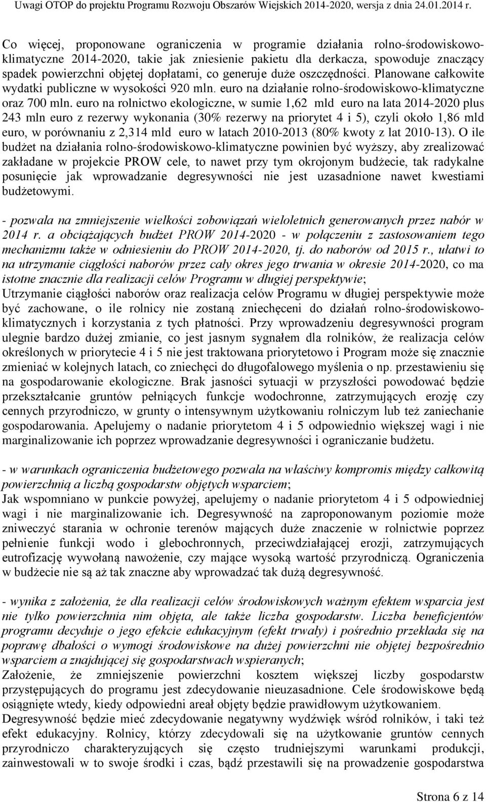 euro na rolnictwo ekologiczne, w sumie 1,62 mld euro na lata 2014-2020 plus 243 mln euro z rezerwy wykonania (30% rezerwy na priorytet 4 i 5), czyli około 1,86 mld euro, w porównaniu z 2,314 mld euro