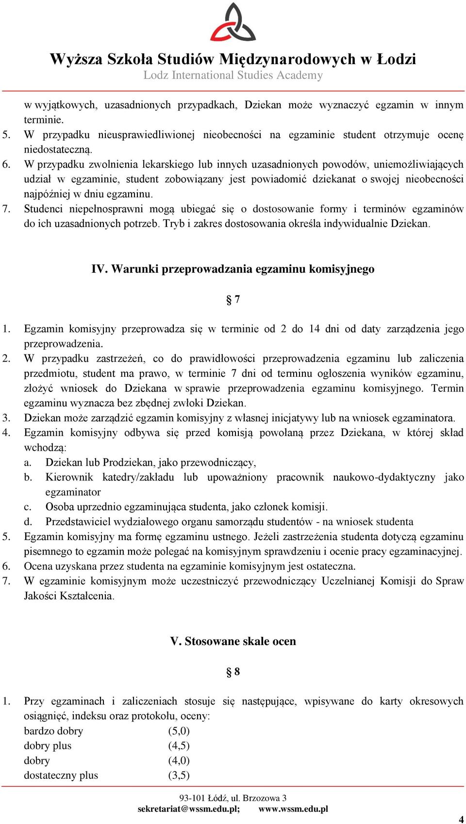 egzaminu. 7. Studenci niepełnosprawni mogą ubiegać się o dostosowanie formy i terminów egzaminów do ich uzasadnionych potrzeb. Tryb i zakres dostosowania określa indywidualnie Dziekan. IV.