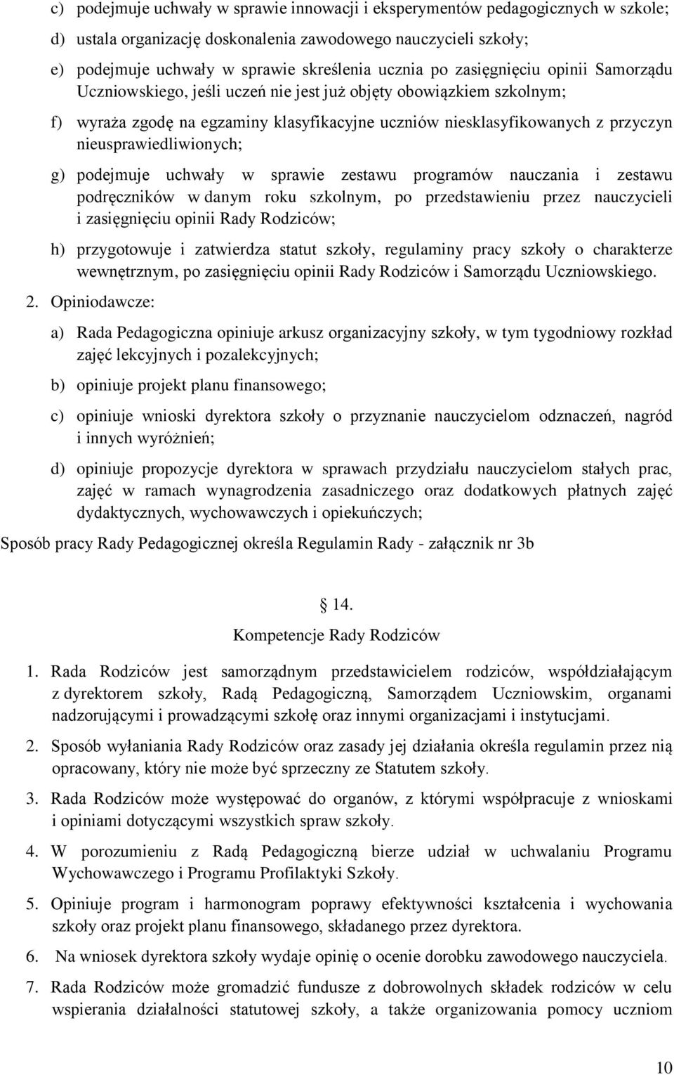 nieusprawiedliwionych; g) podejmuje uchwały w sprawie zestawu programów nauczania i zestawu podręczników w danym roku szkolnym, po przedstawieniu przez nauczycieli i zasięgnięciu opinii Rady