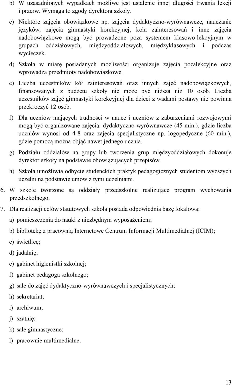 oddziałowych, międzyoddziałowych, międzyklasowych i podczas wycieczek. d) Szkoła w miarę posiadanych możliwości organizuje zajęcia pozalekcyjne oraz wprowadza przedmioty nadobowiązkowe.