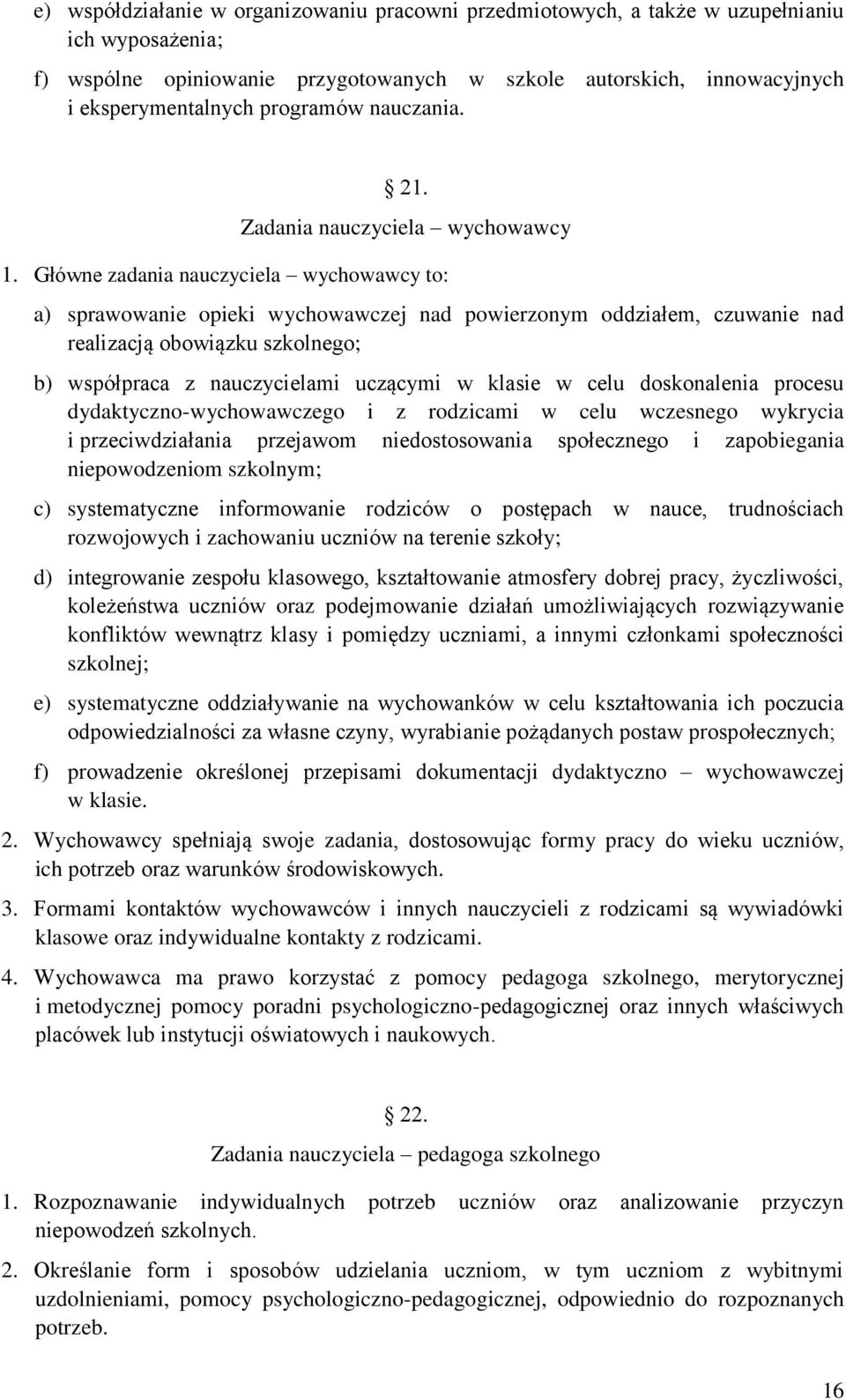 Główne zadania nauczyciela wychowawcy to: a) sprawowanie opieki wychowawczej nad powierzonym oddziałem, czuwanie nad realizacją obowiązku szkolnego; b) współpraca z nauczycielami uczącymi w klasie w