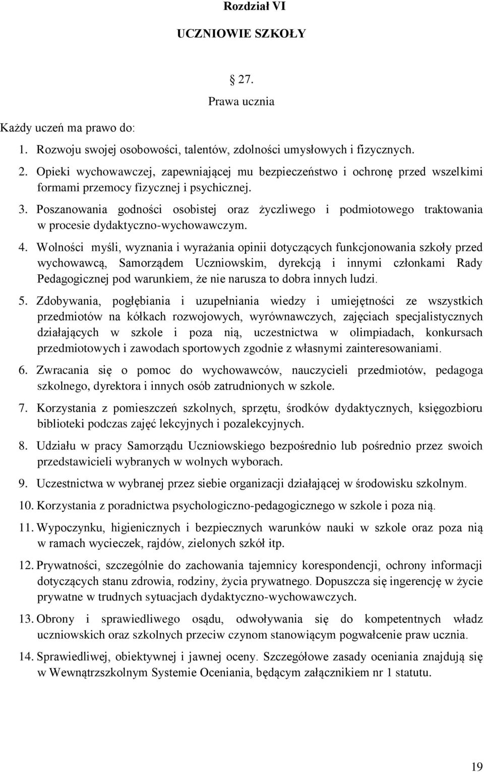 Wolności myśli, wyznania i wyrażania opinii dotyczących funkcjonowania szkoły przed wychowawcą, Samorządem Uczniowskim, dyrekcją i innymi członkami Rady Pedagogicznej pod warunkiem, że nie narusza to