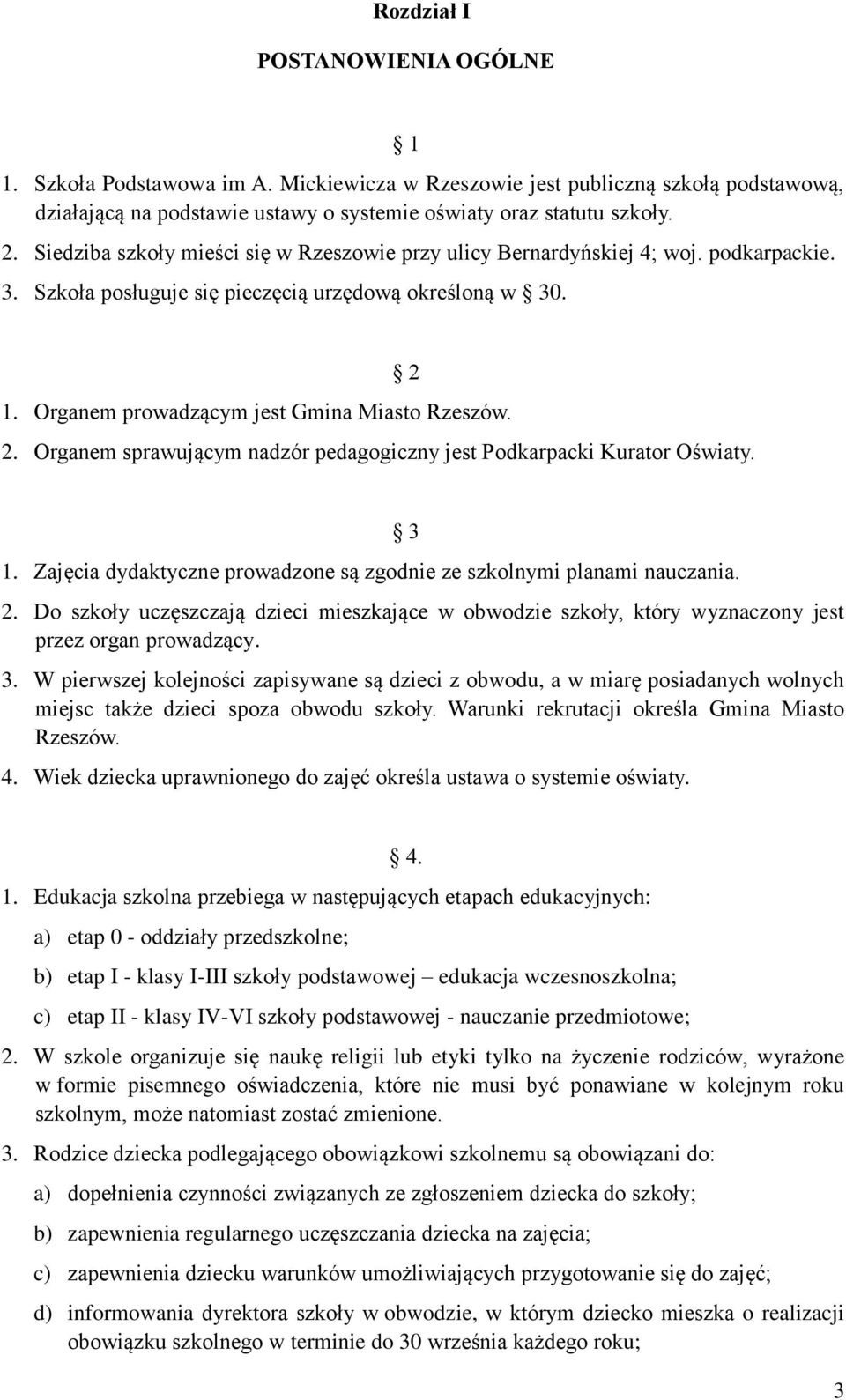 1. Organem prowadzącym jest Gmina Miasto Rzeszów. 2. Organem sprawującym nadzór pedagogiczny jest Podkarpacki Kurator Oświaty. 1.