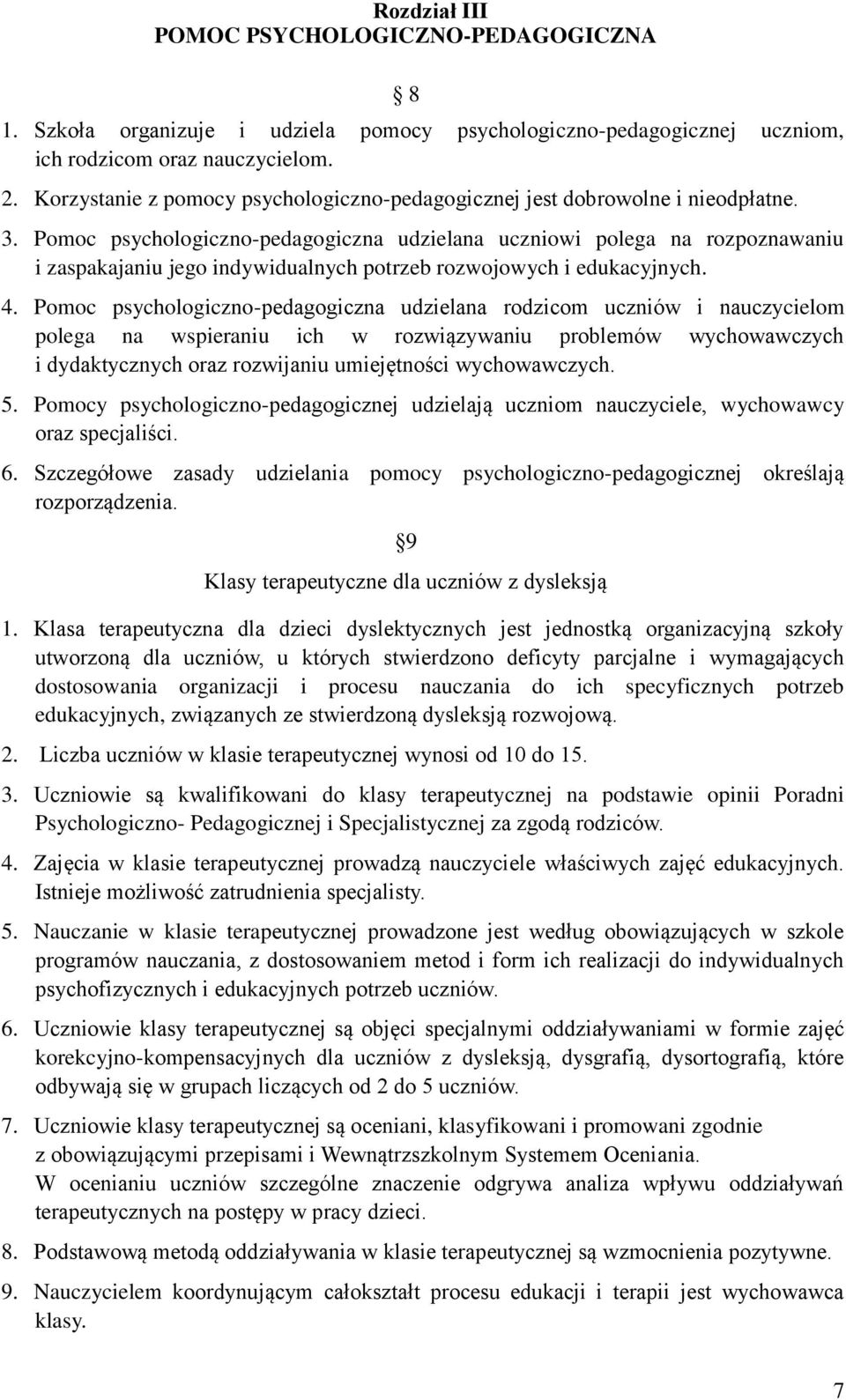 Pomoc psychologiczno-pedagogiczna udzielana uczniowi polega na rozpoznawaniu i zaspakajaniu jego indywidualnych potrzeb rozwojowych i edukacyjnych. 4.