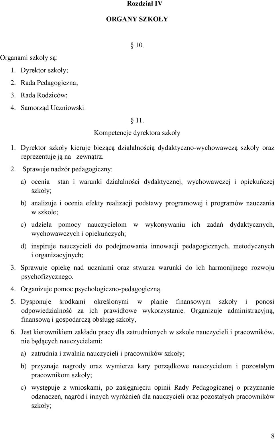 Sprawuje nadzór pedagogiczny: a) ocenia stan i warunki działalności dydaktycznej, wychowawczej i opiekuńczej szkoły; b) analizuje i ocenia efekty realizacji podstawy programowej i programów nauczania