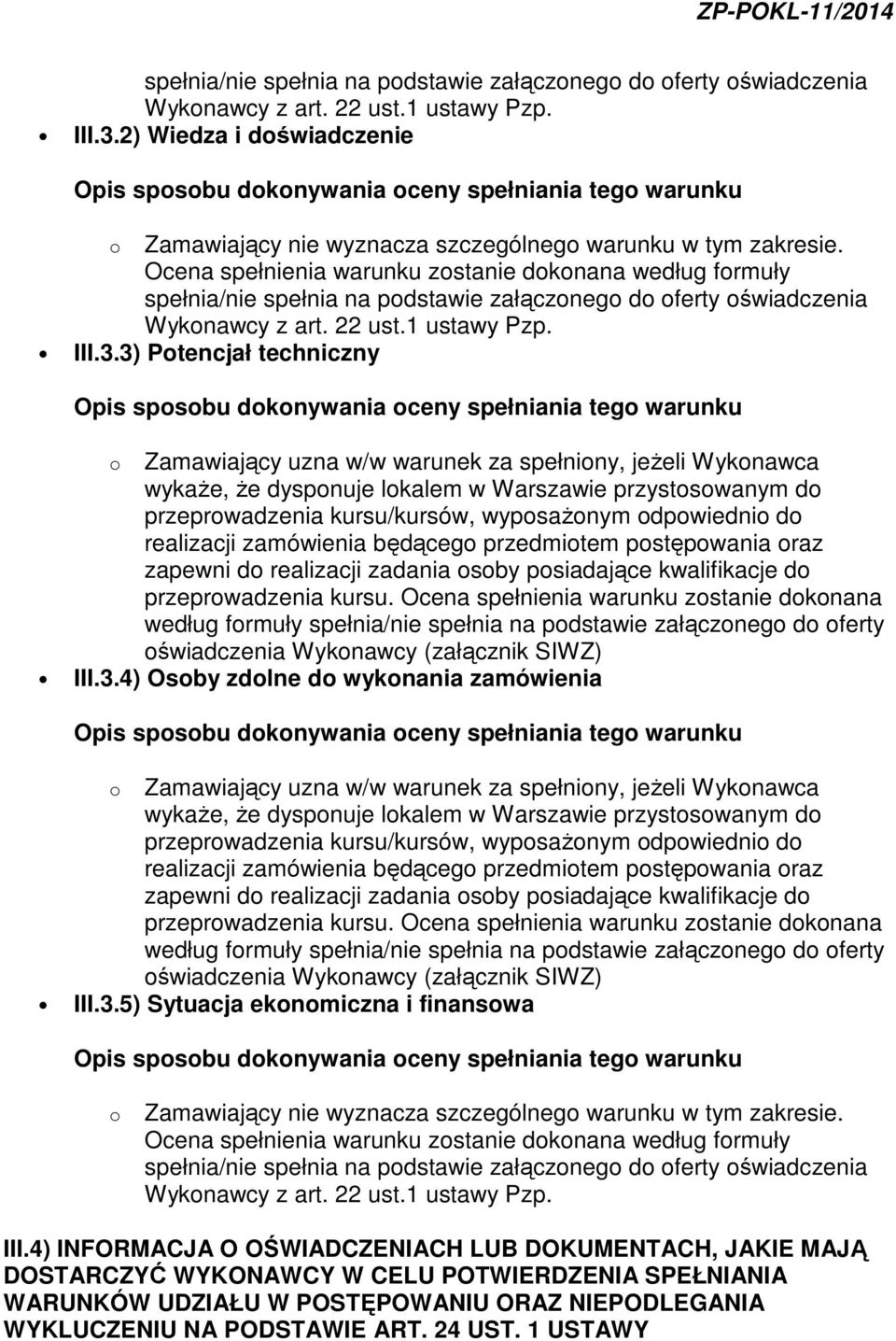 Ocena spełnienia warunku zostanie dokonana według formuły 3) Potencjał techniczny o Zamawiający uzna w/w warunek za spełniony, jeŝeli Wykonawca wykaŝe, Ŝe dysponuje lokalem w Warszawie przystosowanym