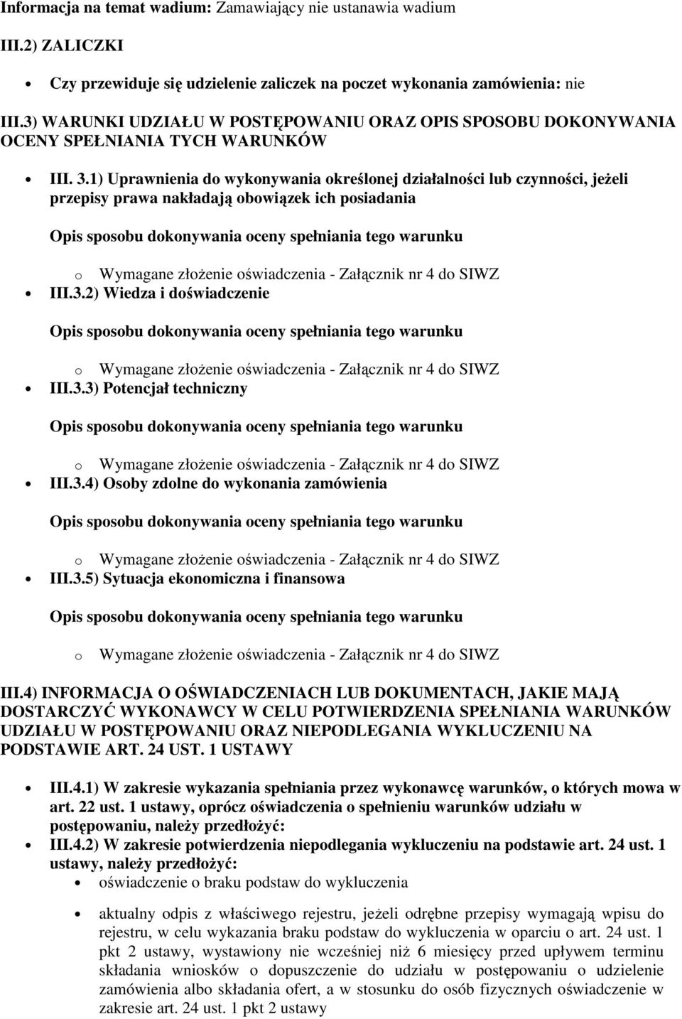 1) Uprawnienia do wykonywania określonej działalności lub czynności, jeżeli przepisy prawa nakładają obowiązek ich posiadania o Wymagane złożenie oświadczenia - Załącznik nr 4 do SIWZ III.3.