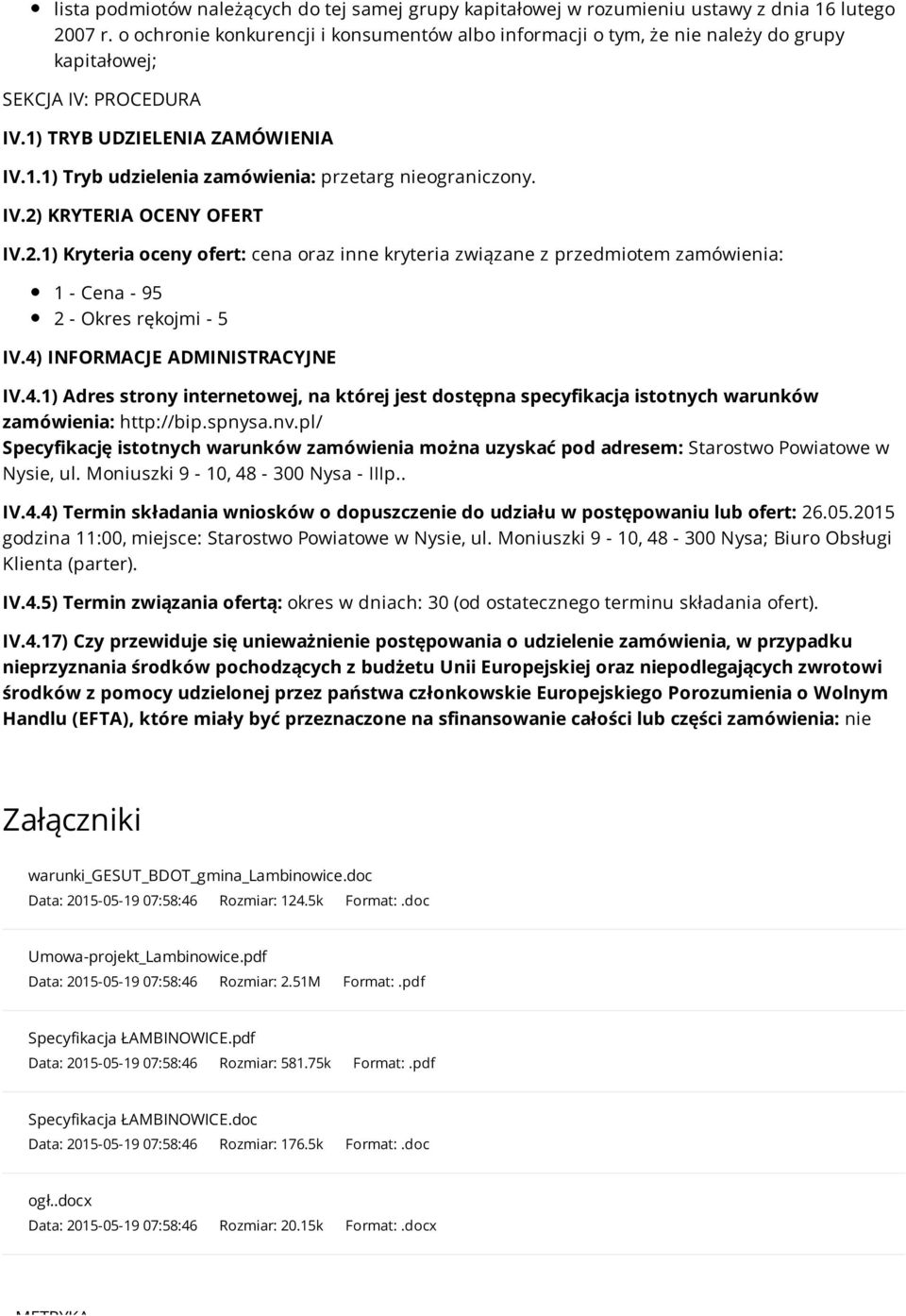 IV.2) KRYTERIA OCENY OFERT IV.2.1) Kryteria oceny ofert: cena oraz inne kryteria związane z przedmiotem zamówienia: 1 - Cena - 95 2 - Okres rękojmi - 5 IV.4)