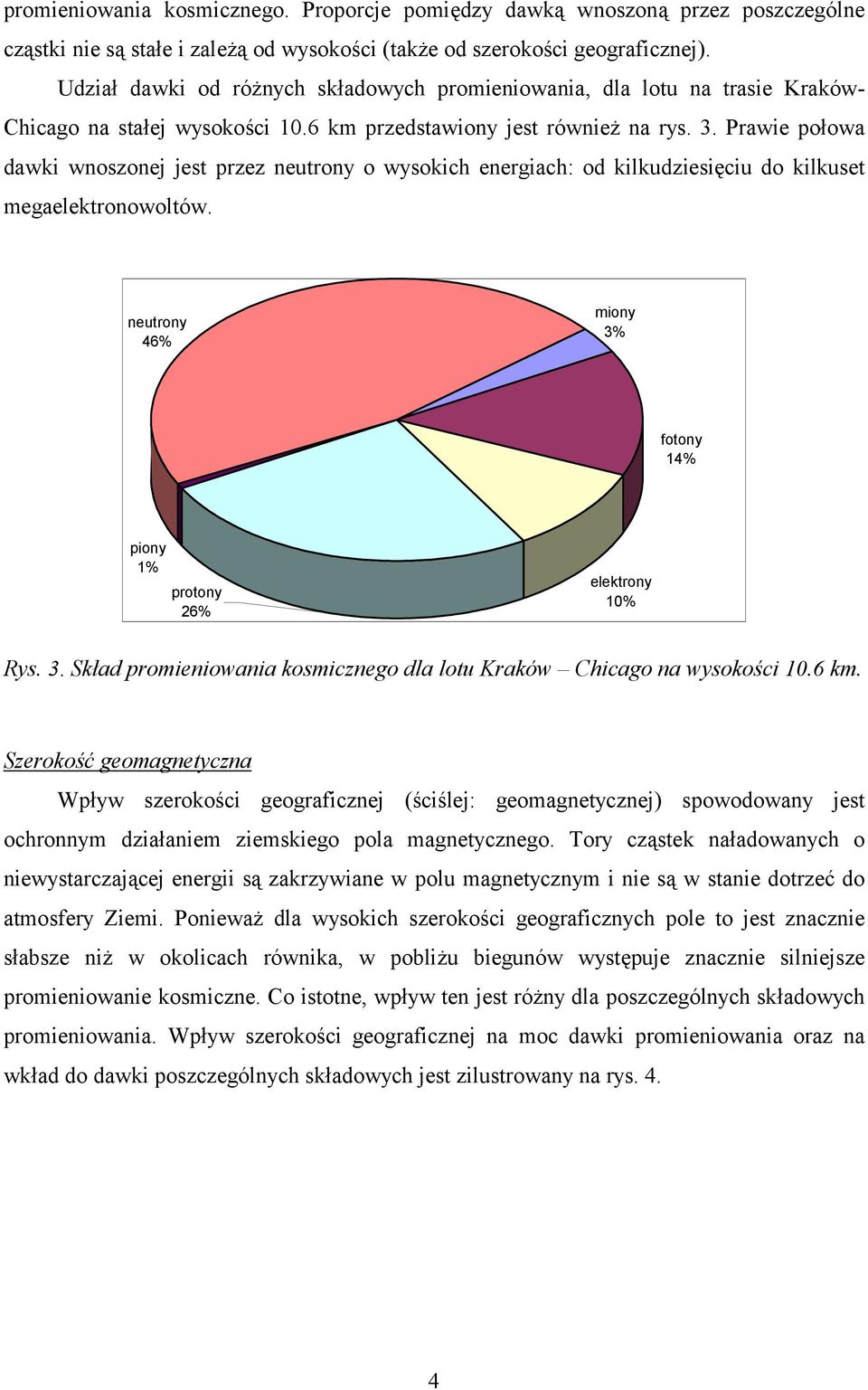 Prawie połowa dawki wnoszonej jest przez neutrony o wysokich energiach: od kilkudziesięciu do kilkuset megaelektronowoltów. neutrony 46% miony 3%