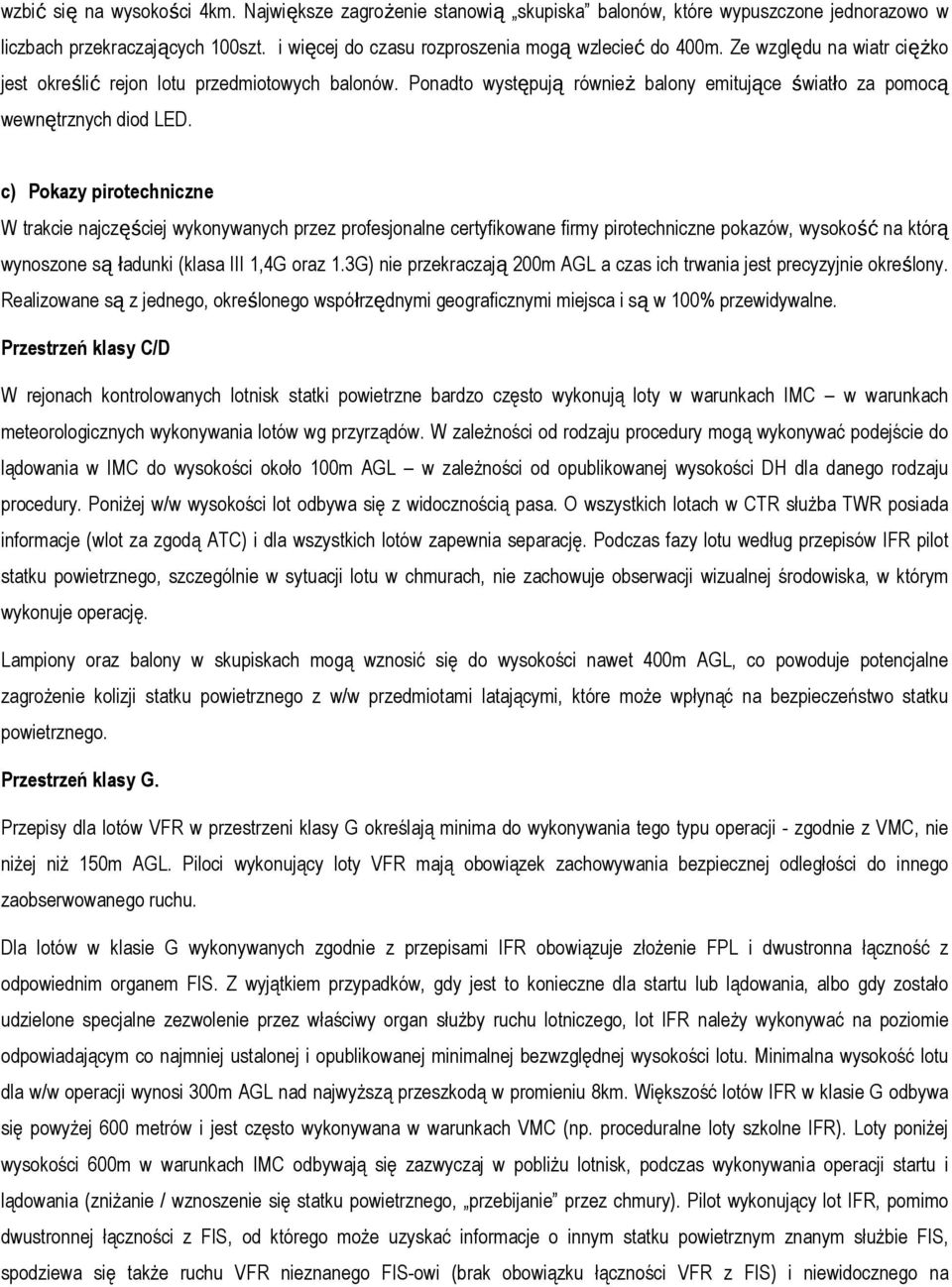 c) Pokazy pirotechniczne W trakcie najczęściej wykonywanych przez profesjonalne certyfikowane firmy pirotechniczne pokazów, wysokość na którą wynoszone są ładunki (klasa III 1,4G oraz 1.
