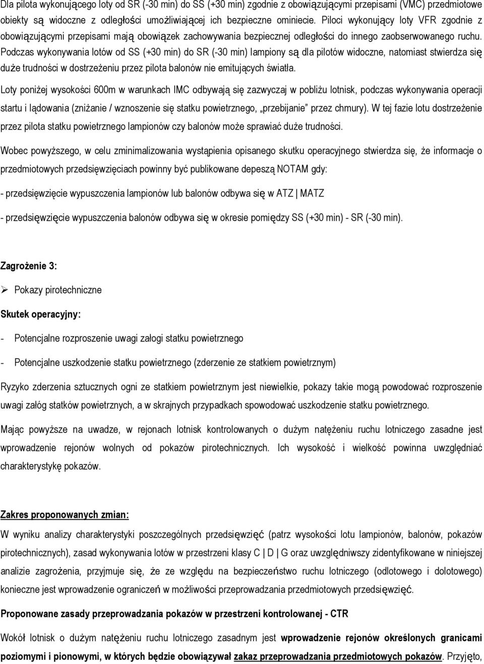 Podczas wykonywania lotów od SS (+30 min) do SR (-30 min) lampiony są dla pilotów widoczne, natomiast stwierdza się duże trudności w dostrzeżeniu przez pilota balonów nie emitujących światła.