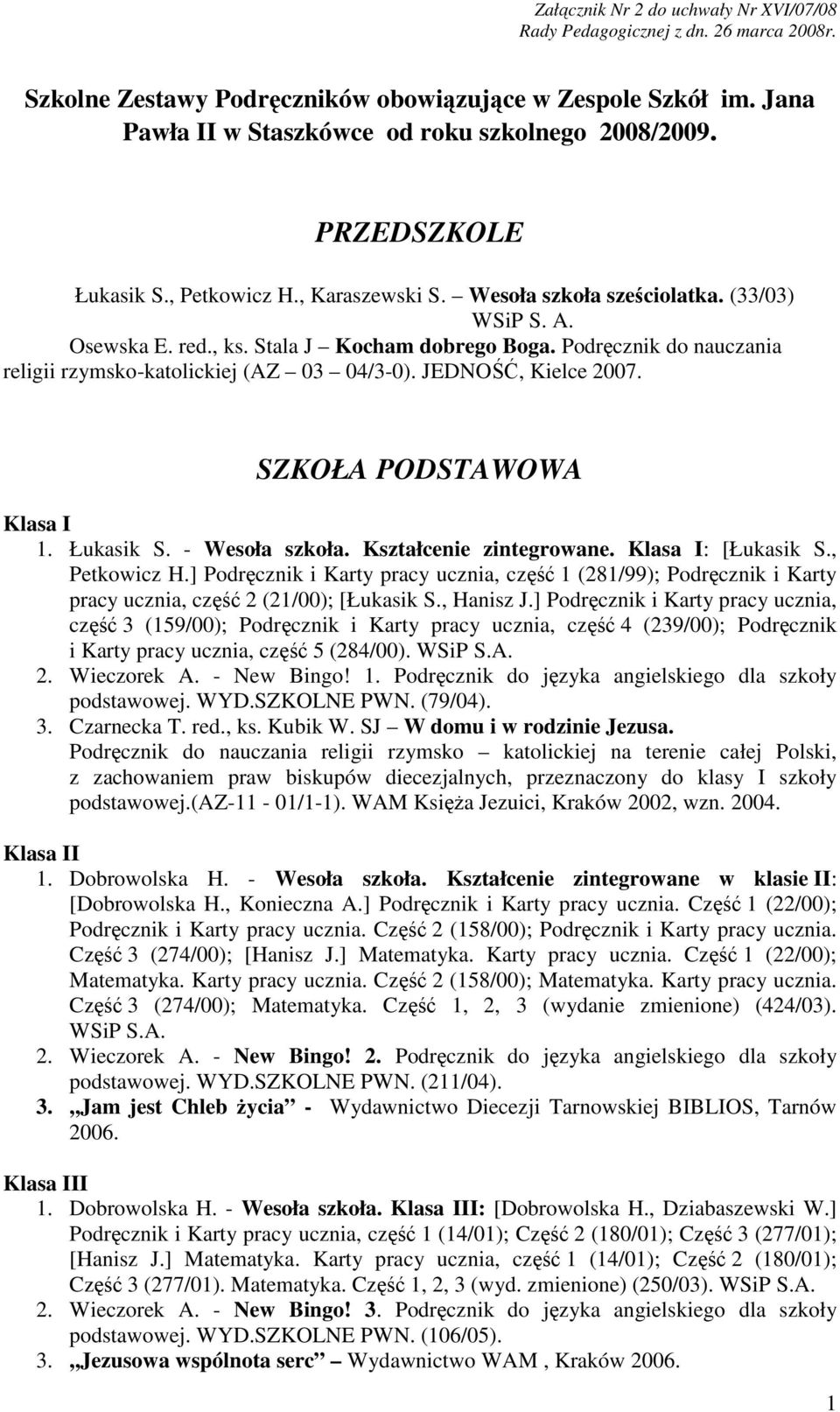 Podręcznik do nauczania religii rzymsko-katolickiej (AZ 03 04/3-0). JEDNOŚĆ, Kielce 2007. SZKOŁA PODSTAWOWA Klasa I 1. Łukasik S. - Wesoła szkoła. Kształcenie zintegrowane. Klasa I: [Łukasik S.